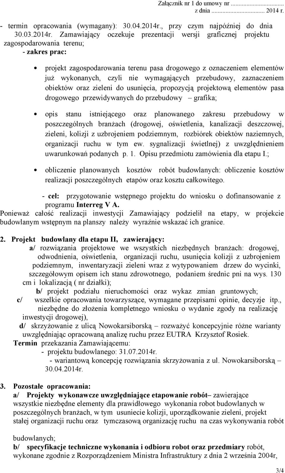 Zamawiający oczekuje prezentacji wersji graficznej projektu zagospodarowania terenu; - zakres prac: projekt zagospodarowania terenu pasa drogowego z oznaczeniem elementów już wykonanych, czyli nie