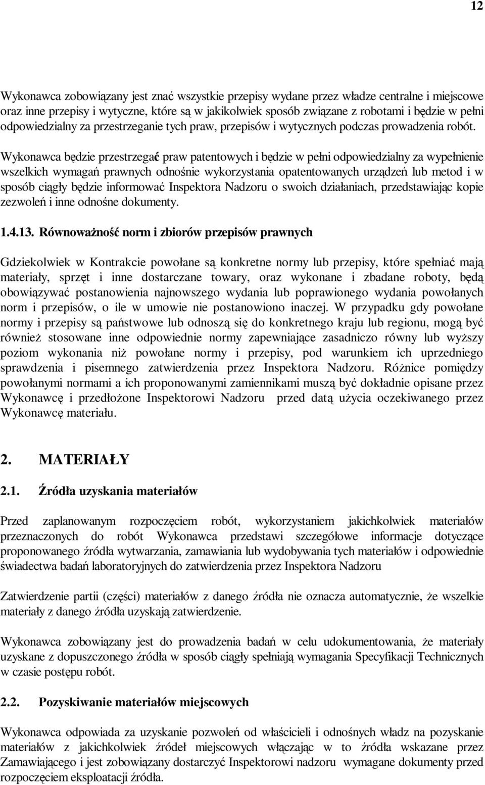 Wykonawca będzie przestrzegać praw patentowych i będzie w pełni odpowiedzialny za wypełnienie wszelkich wymagań prawnych odnośnie wykorzystania opatentowanych urządzeń lub metod i w sposób ciągły