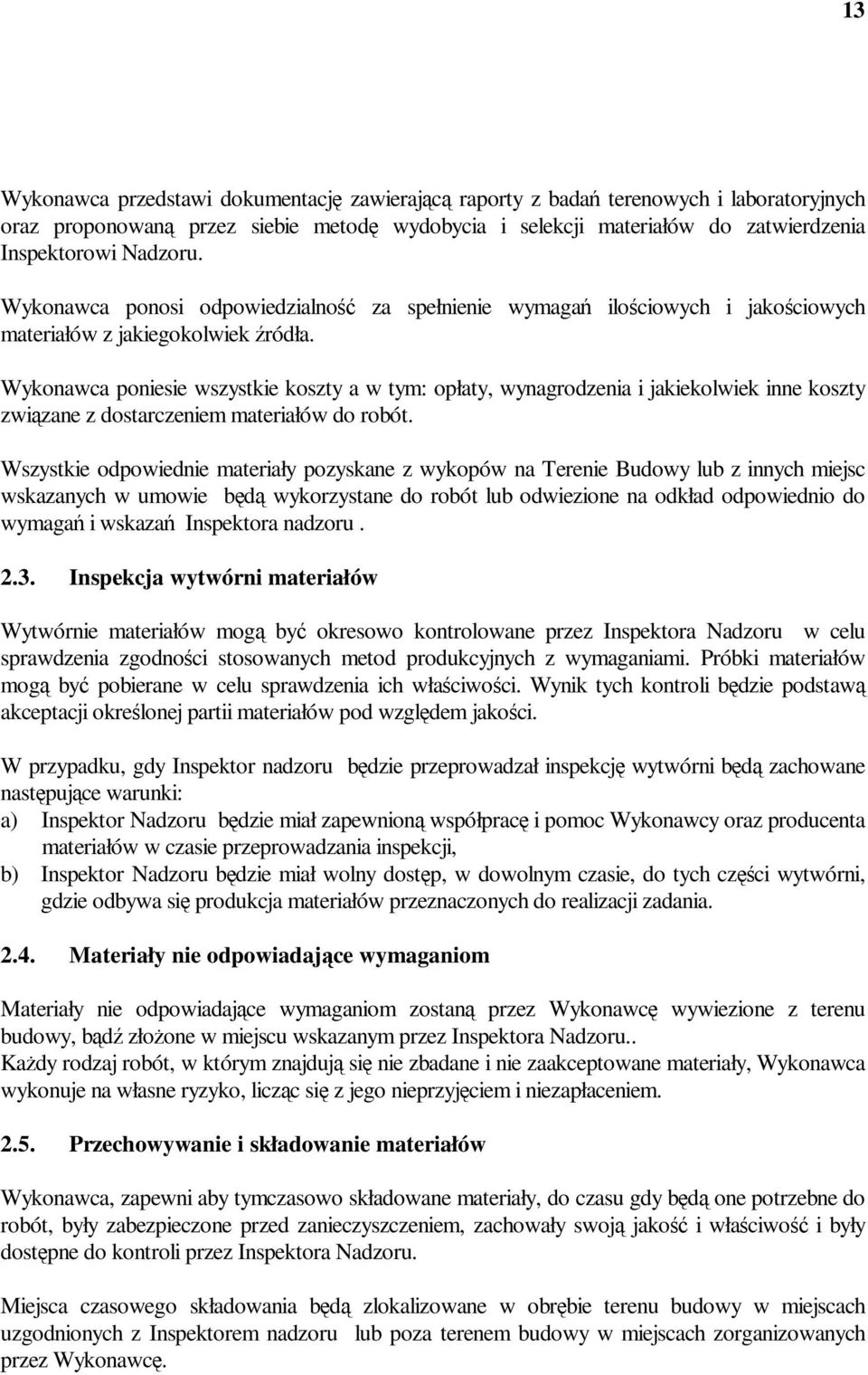 Wykonawca poniesie wszystkie koszty a w tym: opłaty, wynagrodzenia i jakiekolwiek inne koszty związane z dostarczeniem materiałów do robót.