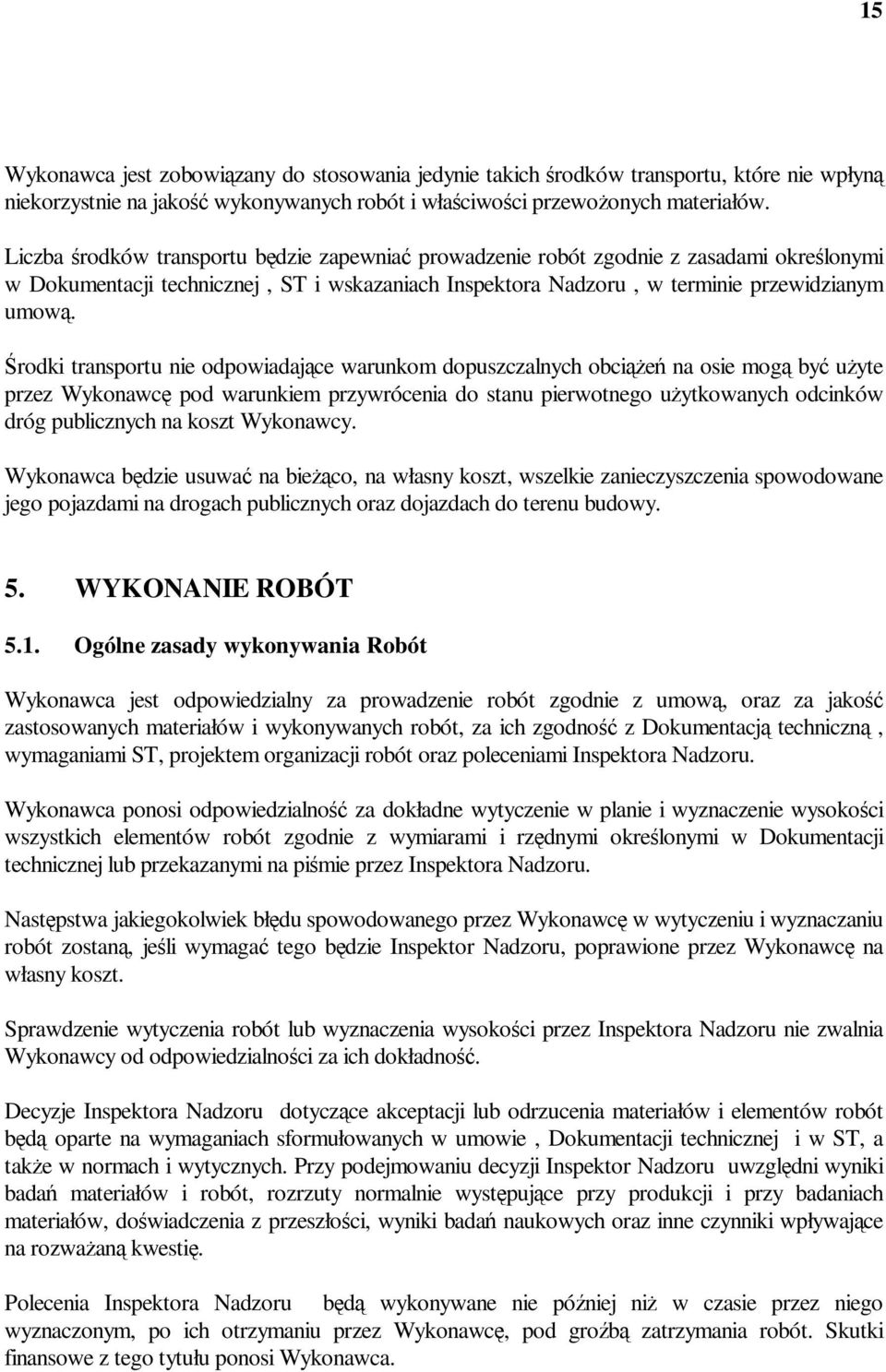 Środki transportu nie odpowiadające warunkom dopuszczalnych obciąŝeń na osie mogą być uŝyte przez Wykonawcę pod warunkiem przywrócenia do stanu pierwotnego uŝytkowanych odcinków dróg publicznych na
