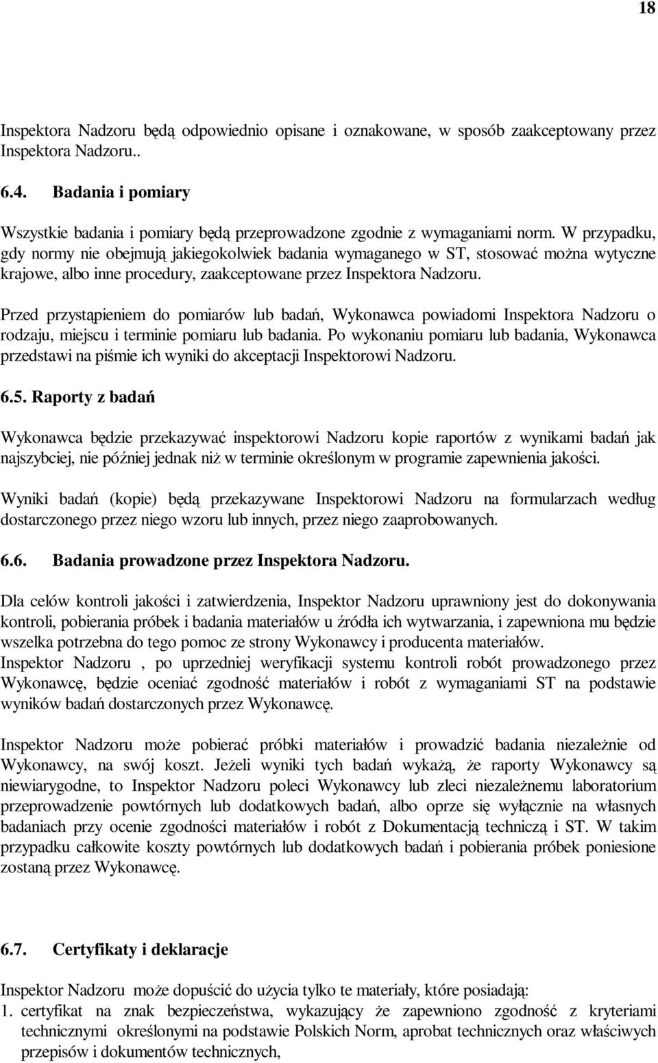 W przypadku, gdy normy nie obejmują jakiegokolwiek badania wymaganego w ST, stosować moŝna wytyczne krajowe, albo inne procedury, zaakceptowane przez Inspektora Nadzoru.