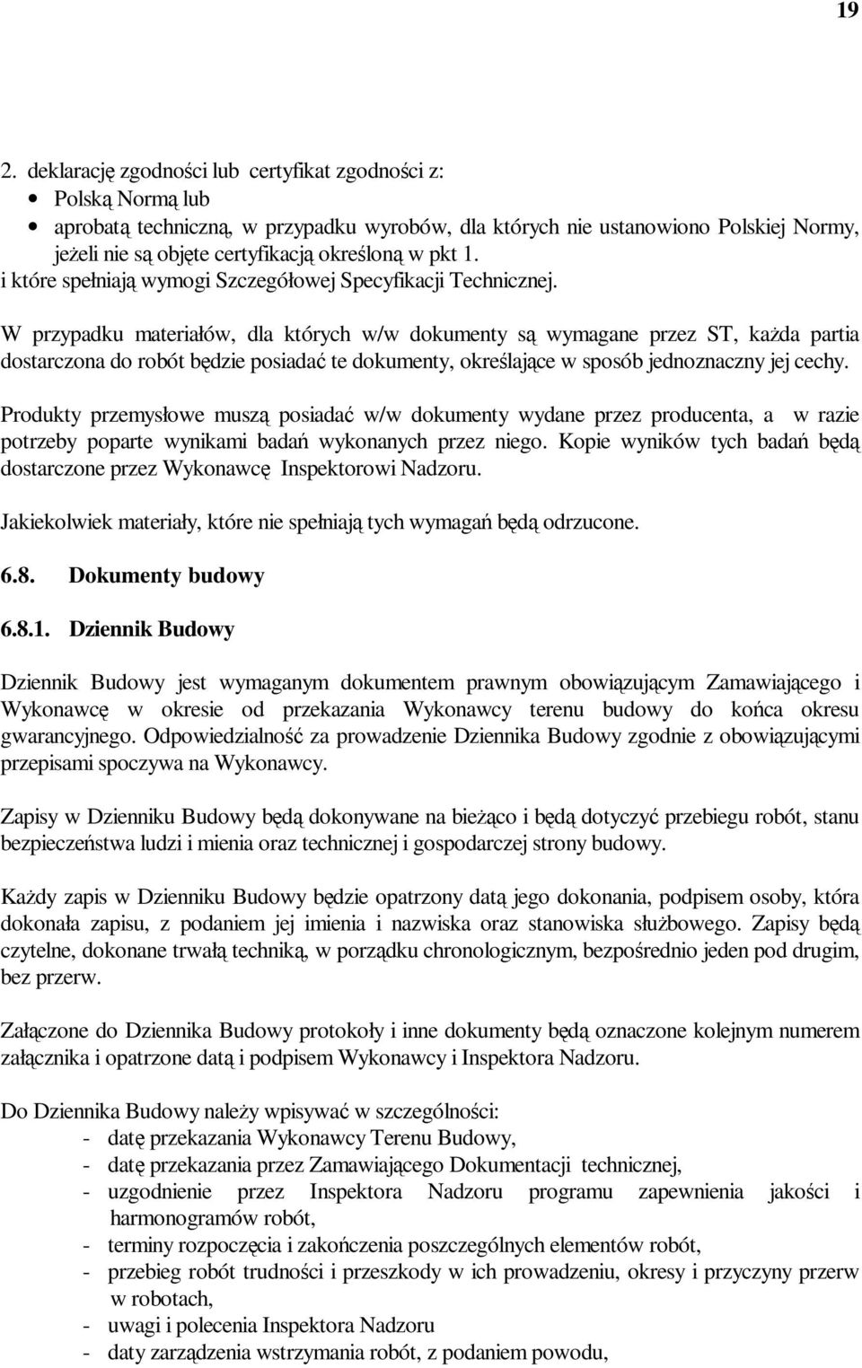 W przypadku materiałów, dla których w/w dokumenty są wymagane przez ST, kaŝda partia dostarczona do robót będzie posiadać te dokumenty, określające w sposób jednoznaczny jej cechy.