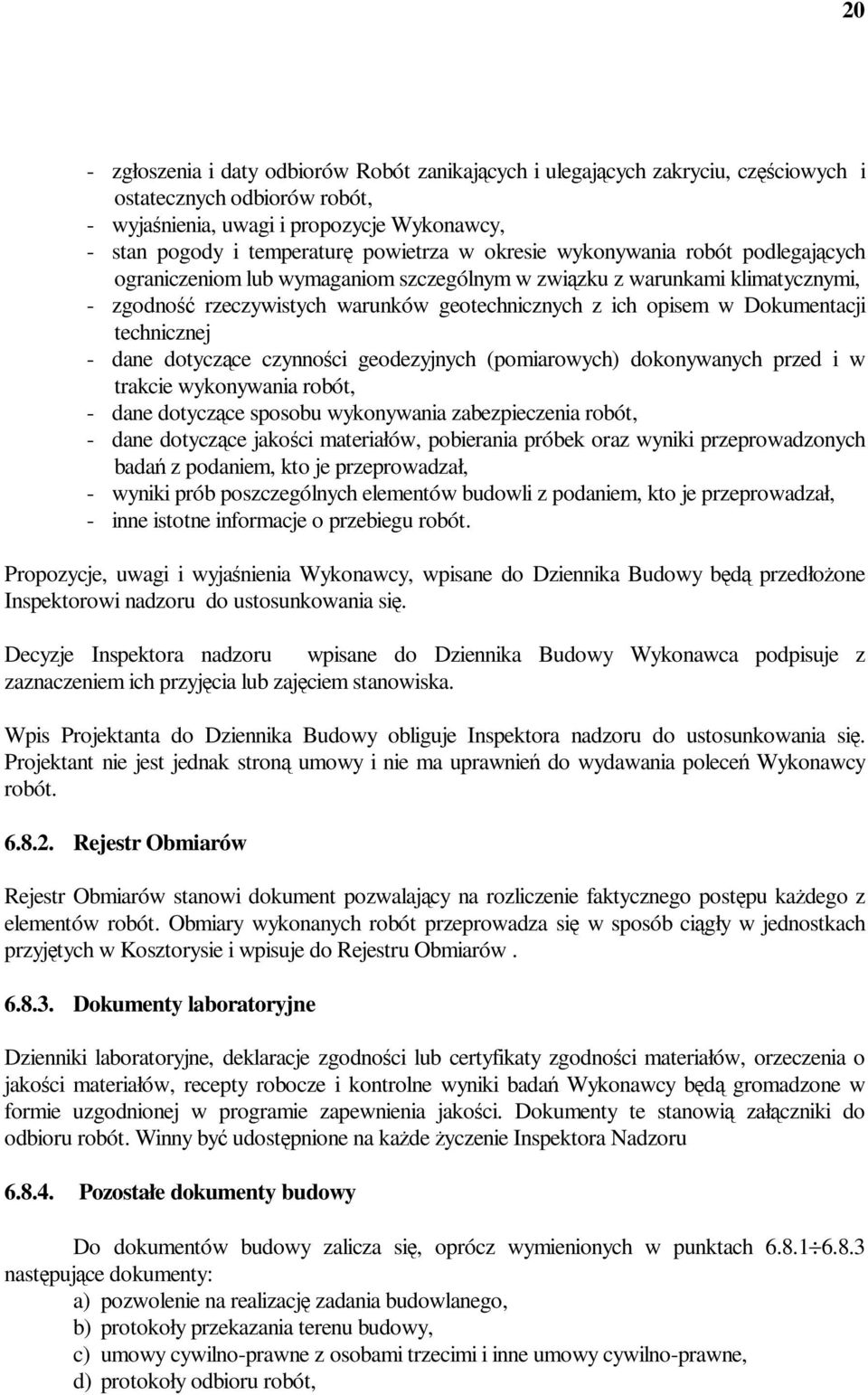 Dokumentacji technicznej - dane dotyczące czynności geodezyjnych (pomiarowych) dokonywanych przed i w trakcie wykonywania robót, - dane dotyczące sposobu wykonywania zabezpieczenia robót, - dane