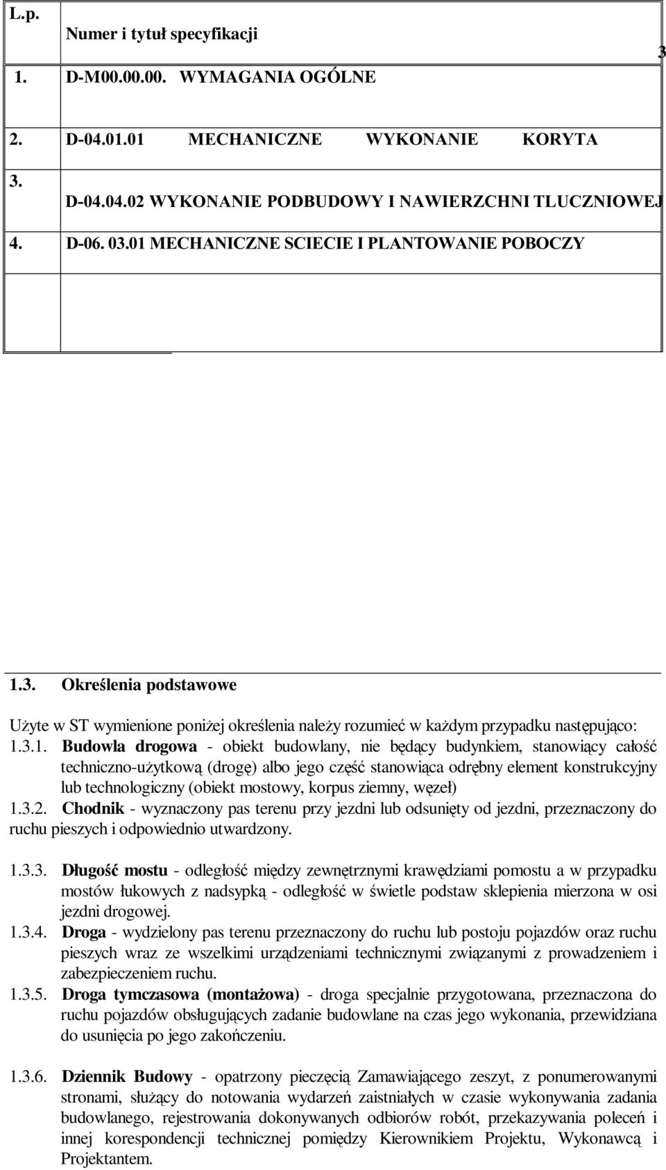 budowlany, nie będący budynkiem, stanowiący całość techniczno-uŝytkową (drogę) albo jego część stanowiąca odrębny element konstrukcyjny lub technologiczny (obiekt mostowy, korpus ziemny, węzeł) 1.3.2.