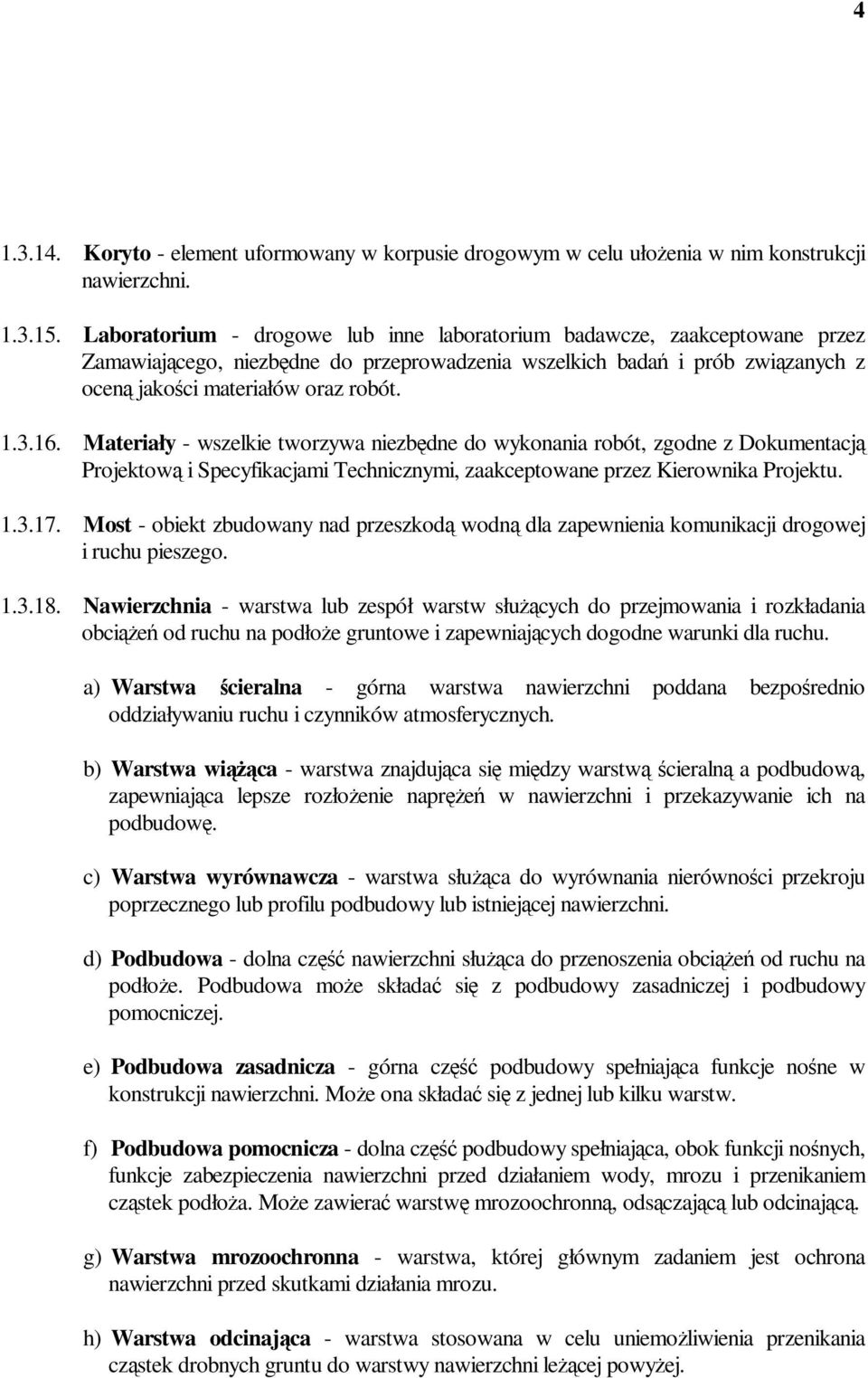 Materiały - wszelkie tworzywa niezbędne do wykonania robót, zgodne z Dokumentacją Projektową i Specyfikacjami Technicznymi, zaakceptowane przez Kierownika Projektu. 1.3.17.