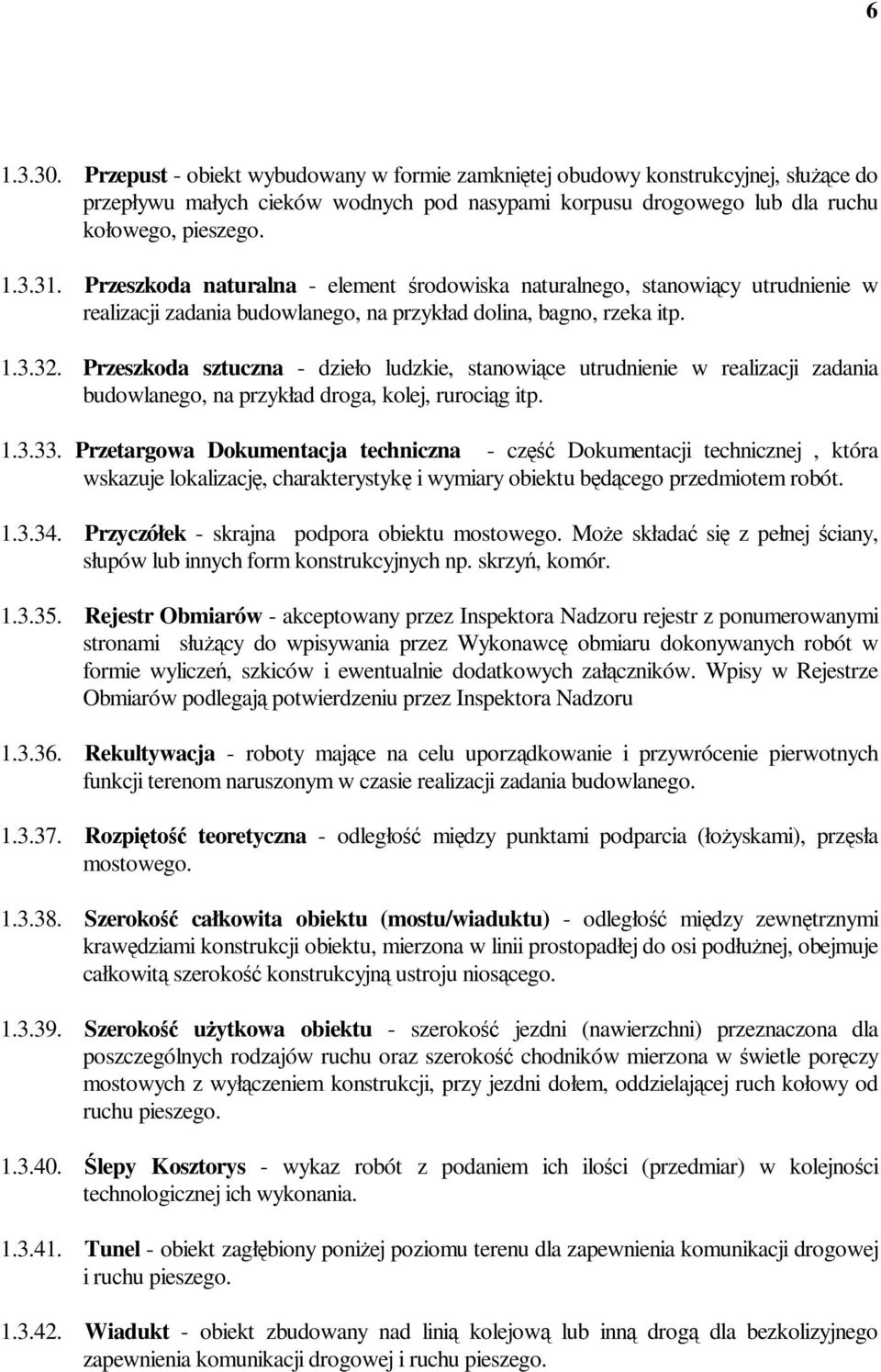 Przeszkoda sztuczna - dzieło ludzkie, stanowiące utrudnienie w realizacji zadania budowlanego, na przykład droga, kolej, rurociąg itp. 1.3.33.