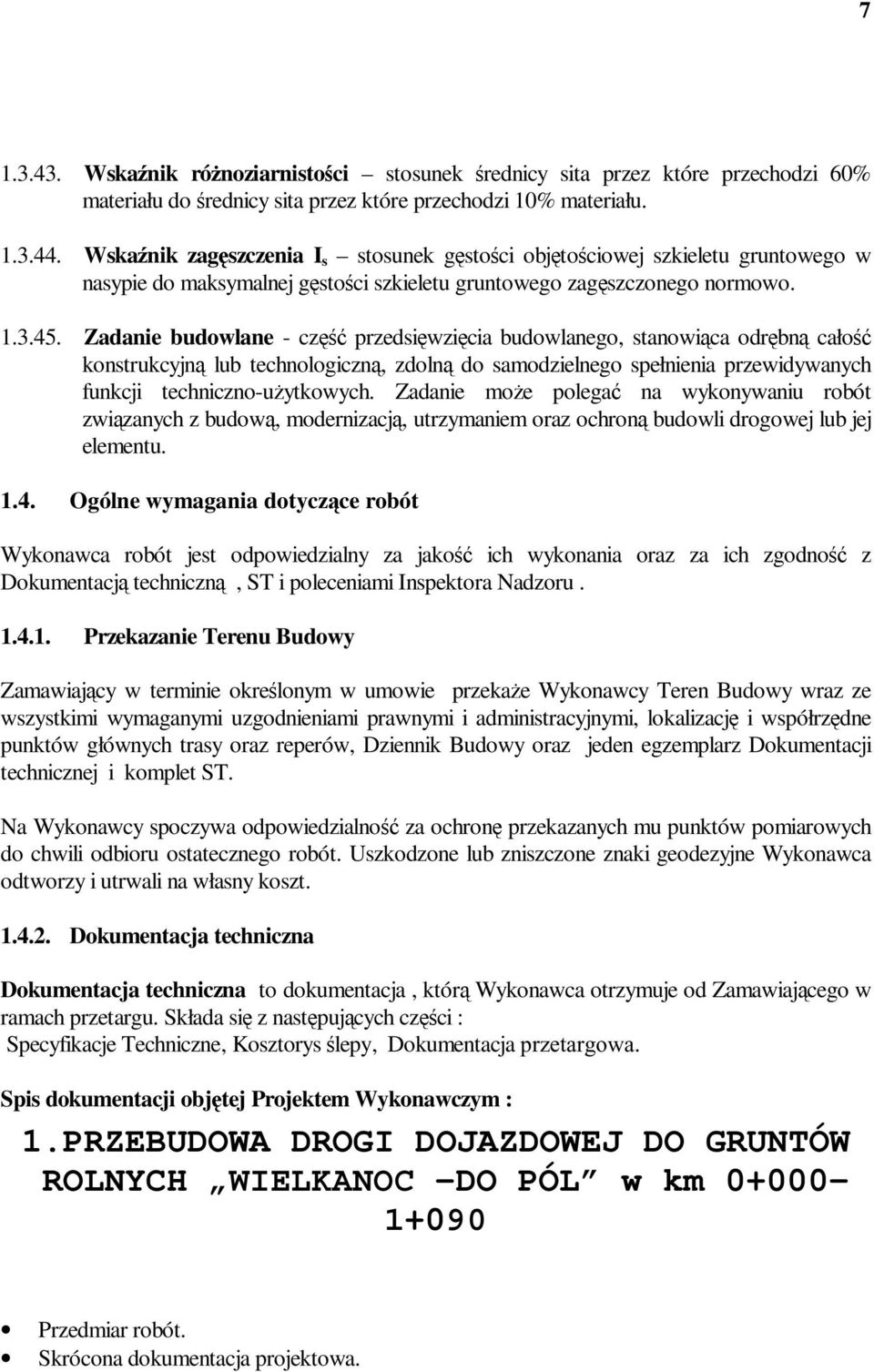 Zadanie budowlane - część przedsięwzięcia budowlanego, stanowiąca odrębną całość konstrukcyjną lub technologiczną, zdolną do samodzielnego spełnienia przewidywanych funkcji techniczno-uŝytkowych.