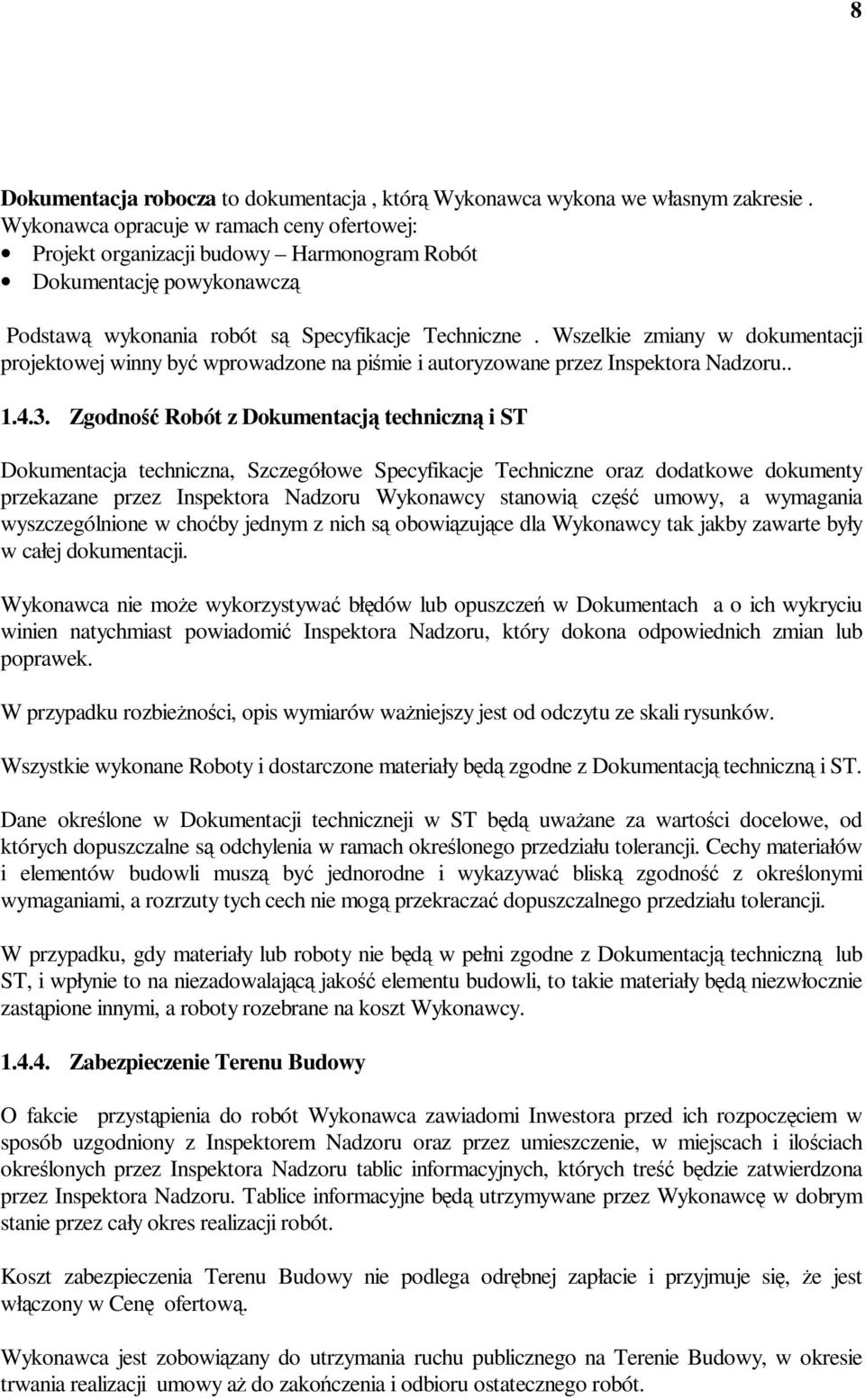 Wszelkie zmiany w dokumentacji projektowej winny być wprowadzone na piśmie i autoryzowane przez Inspektora Nadzoru.. 1.4.3.