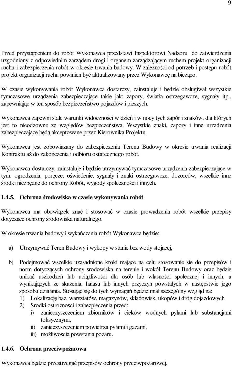 W czasie wykonywania robót Wykonawca dostarczy, zainstaluje i będzie obsługiwał wszystkie tymczasowe urządzenia zabezpieczające takie jak: zapory, światła ostrzegawcze, sygnały itp.