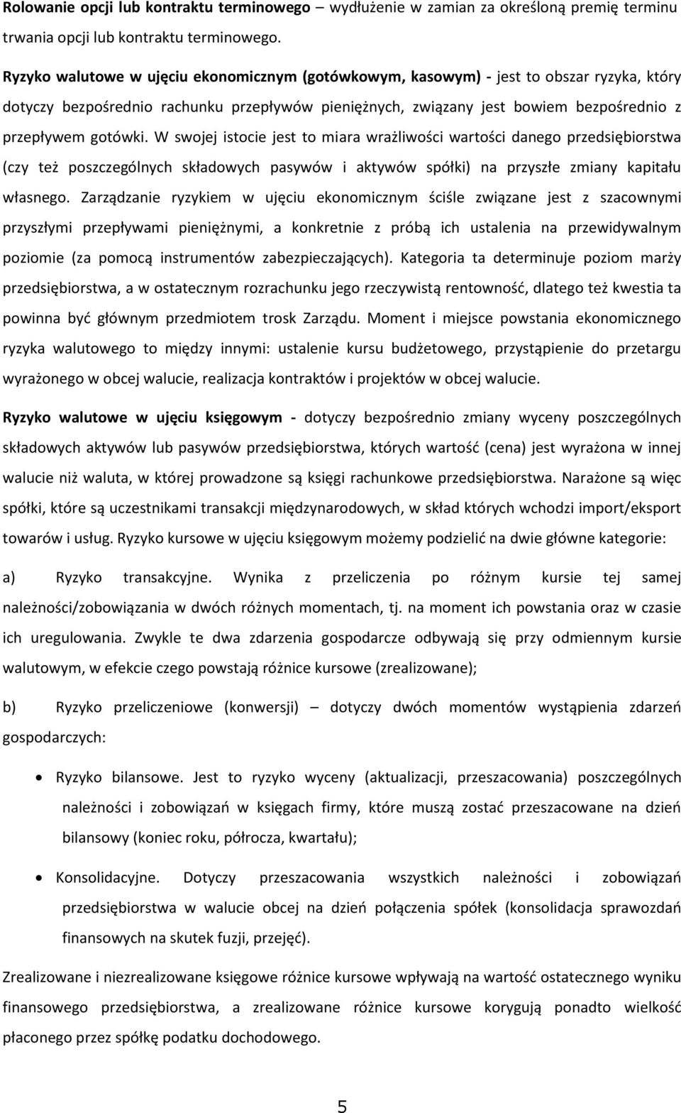 W swojej istocie jest to miara wrażliwości wartości danego przedsiębiorstwa (czy też poszczególnych składowych pasywów i aktywów spółki) na przyszłe zmiany kapitału własnego.