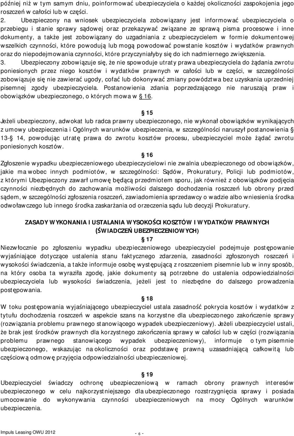 jest zobowiązany do uzgadniania z ubezpieczycielem w formie dokumentowej wszelkich czynności, które powodują lub mogą powodować powstanie kosztów i wydatków prawnych oraz do niepodejmowania
