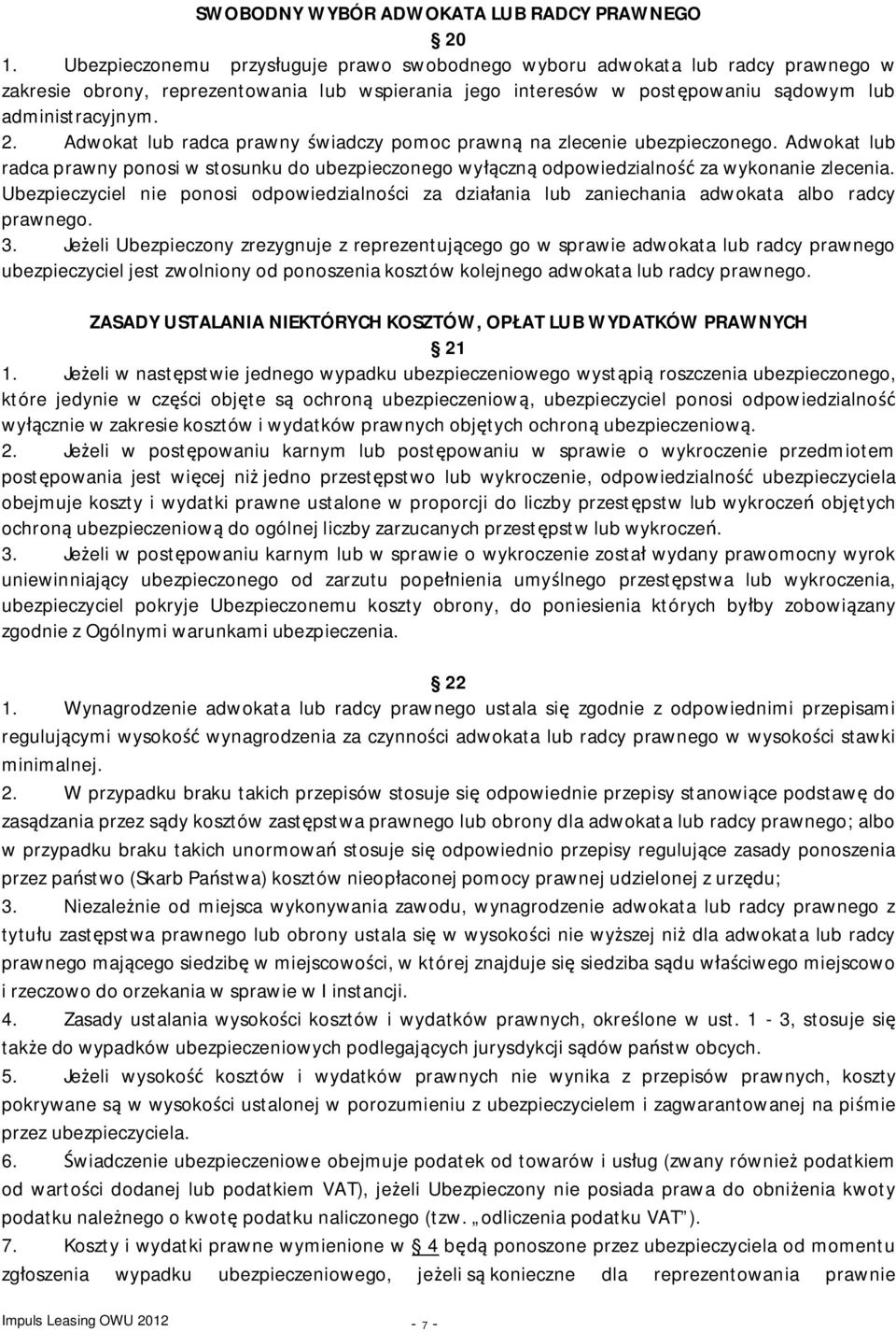 Adwokat lub radca prawny świadczy pomoc prawną na zlecenie ubezpieczonego. Adwokat lub radca prawny ponosi w stosunku do ubezpieczonego wyłączną odpowiedzialność za wykonanie zlecenia.