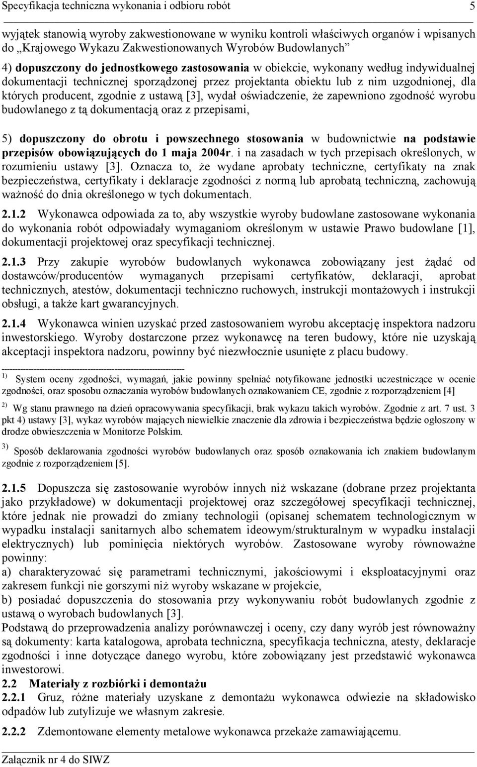 zapewniono zgodność wyrobu budowlanego z tą dokumentacją oraz z przepisami, 5) dopuszczony do obrotu i powszechnego stosowania w budownictwie na podstawie przepisów obowiązujących do 1 maja 2004r.