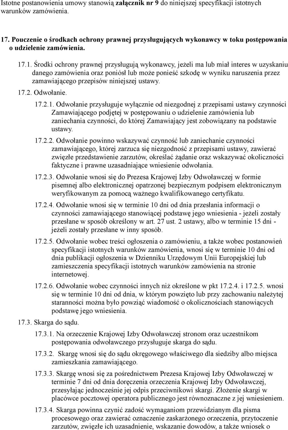 .1. Środki ochrony prawnej przysługują wykonawcy, jeżeli ma lub miał interes w uzyskaniu danego zamówienia oraz poniósł lub może ponieść szkodę w wyniku naruszenia przez zamawiającego przepisów