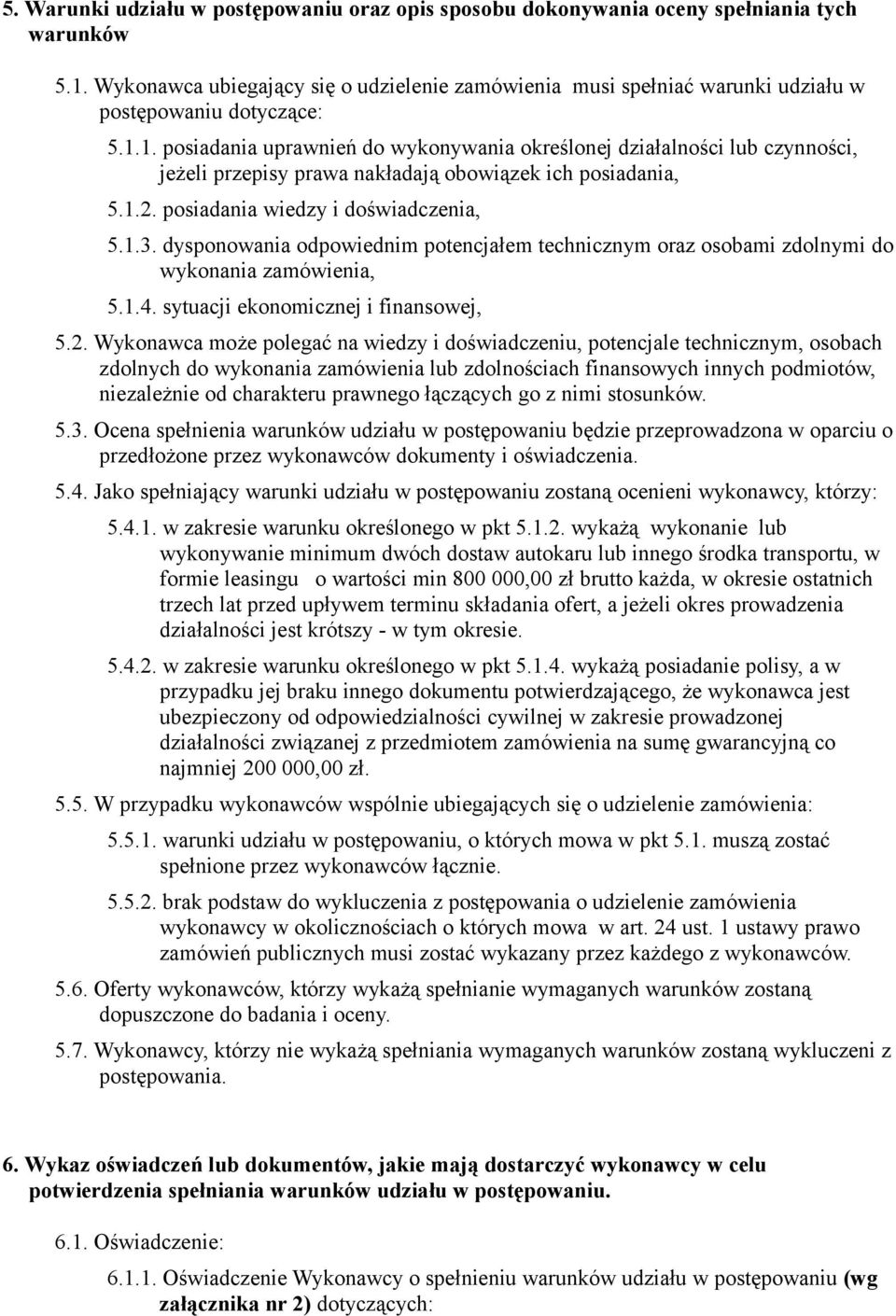 1. posiadania uprawnień do wykonywania określonej działalności lub czynności, jeżeli przepisy prawa nakładają obowiązek ich posiadania, 5.1.2. posiadania wiedzy i doświadczenia, 5.1.3.