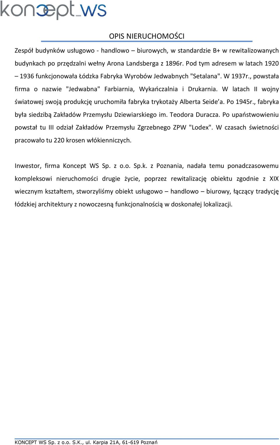 W latach II wojny światowej swoją produkcję uruchomiła fabryka trykotaży Alberta Seide a. Po 1945r., fabryka była siedzibą Zakładów Przemysłu Dziewiarskiego im. Teodora Duracza.