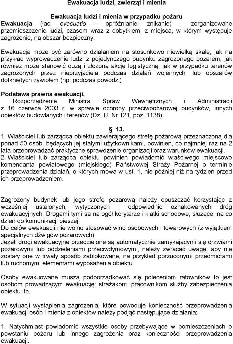 Ewakuacja może być zarówno działaniem na stosunkowo niewielką skalę, jak na przykład wyprowadzenie ludzi z pojedynczego budynku zagrożonego pożarem, jak również może stanowić dużą i złożoną akcję