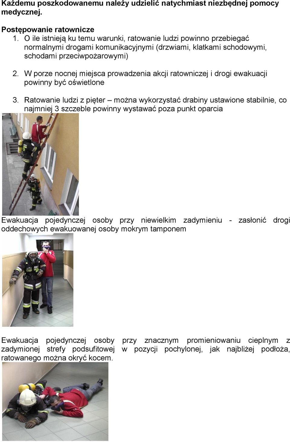 W porze nocnej miejsca prowadzenia akcji ratowniczej i drogi ewakuacji powinny być oświetlone 3.