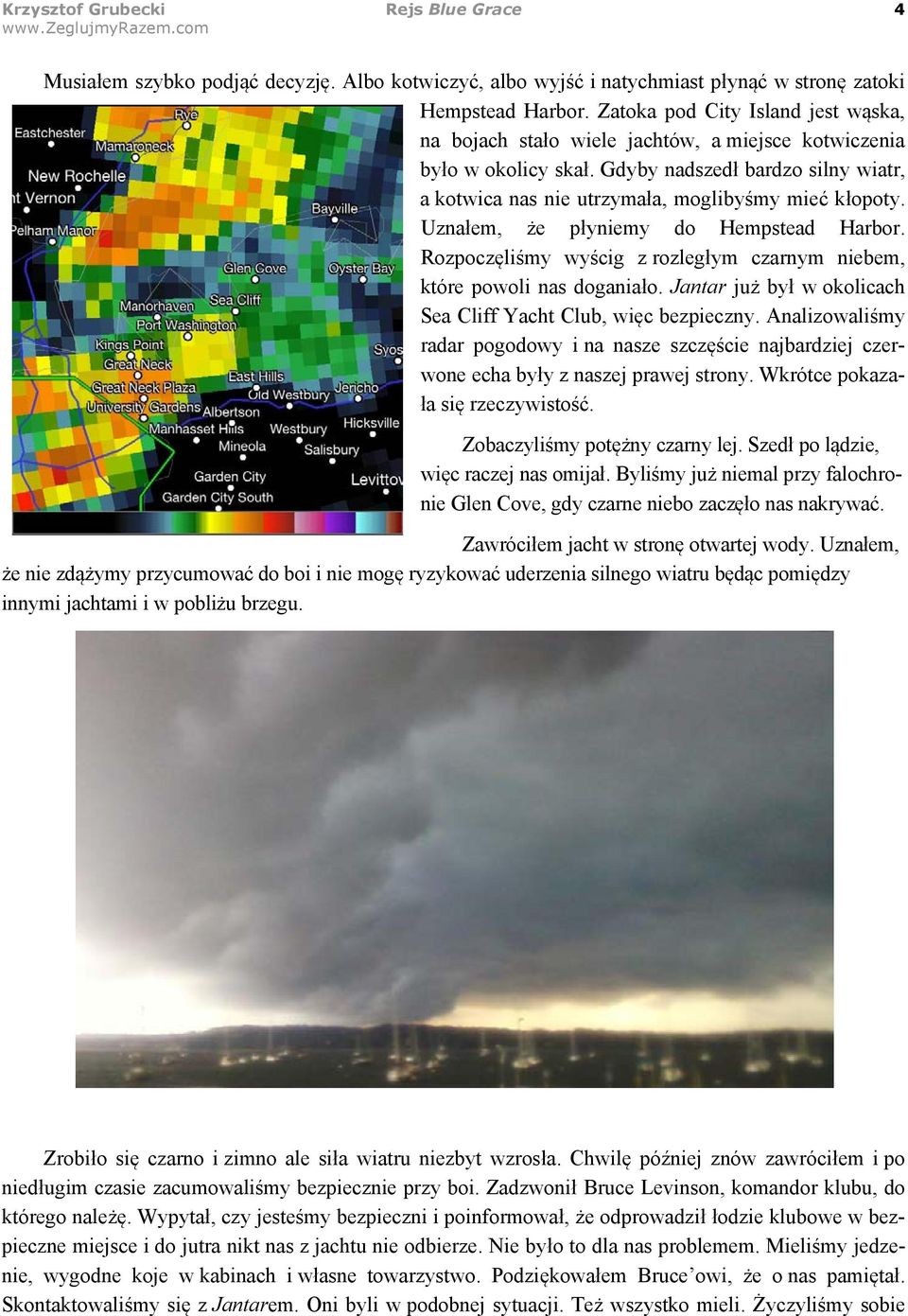 Uzna#em, &e p#yniemy do Hempstead Harbor. Rozpocz$li"my wy"cig z rozleg#ym czarnym niebem, które powoli nas dogania#o. Jantar ju& by# w okolicach Sea Cliff Yacht Club, wi$c bezpieczny.
