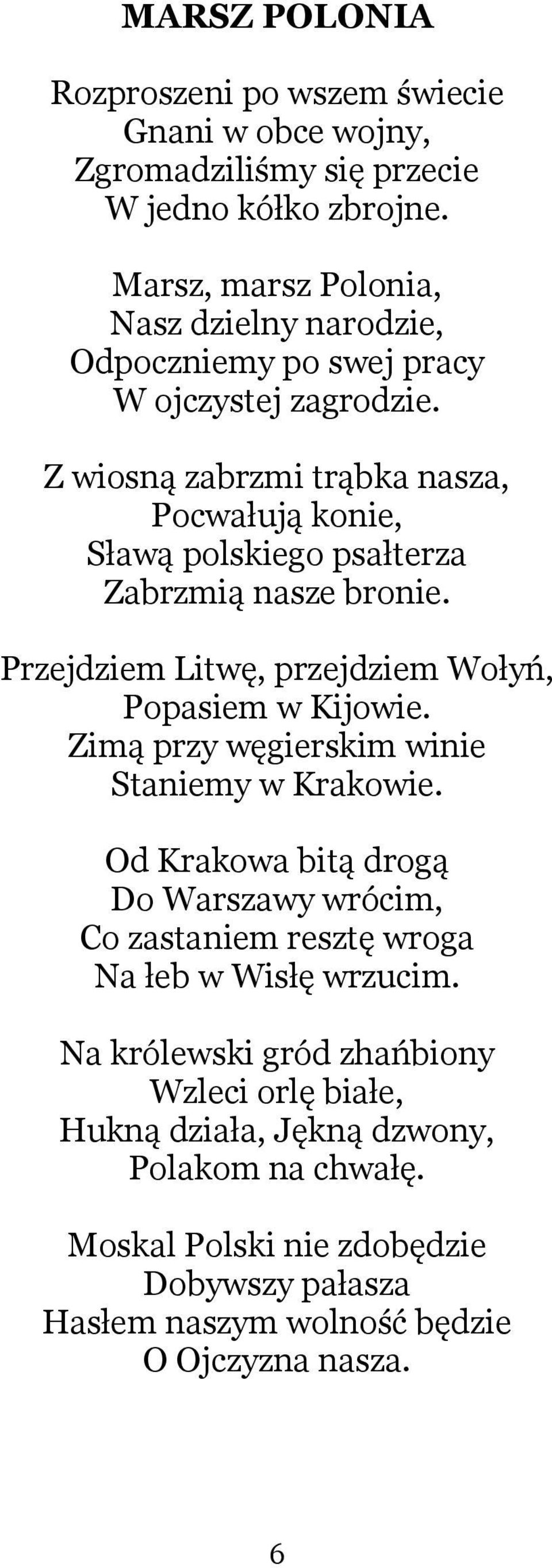 Z wiosną zabrzmi trąbka nasza, Pocwałują konie, Sławą polskiego psałterza Zabrzmią nasze bronie. Przejdziem Litwę, przejdziem Wołyń, Popasiem w Kijowie.