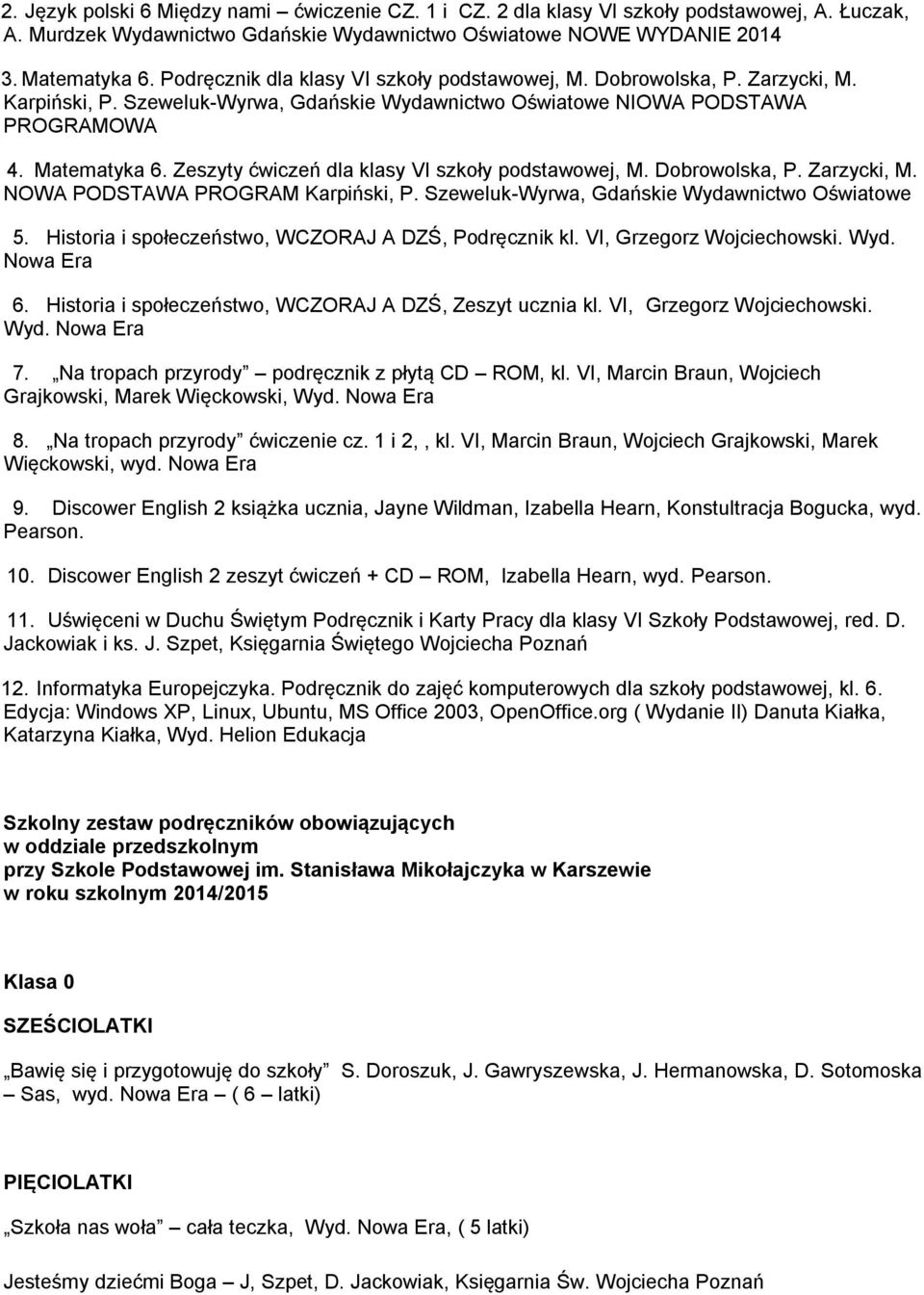 Zeszyty ćwiczeń dla klasy VI szkoły podstawowej, M. Dobrowolska, P. Zarzycki, M. NOWA PODSTAWA PROGRAM Karpiński, P. Szeweluk-Wyrwa, Gdańskie Wydawnictwo Oświatowe 5.