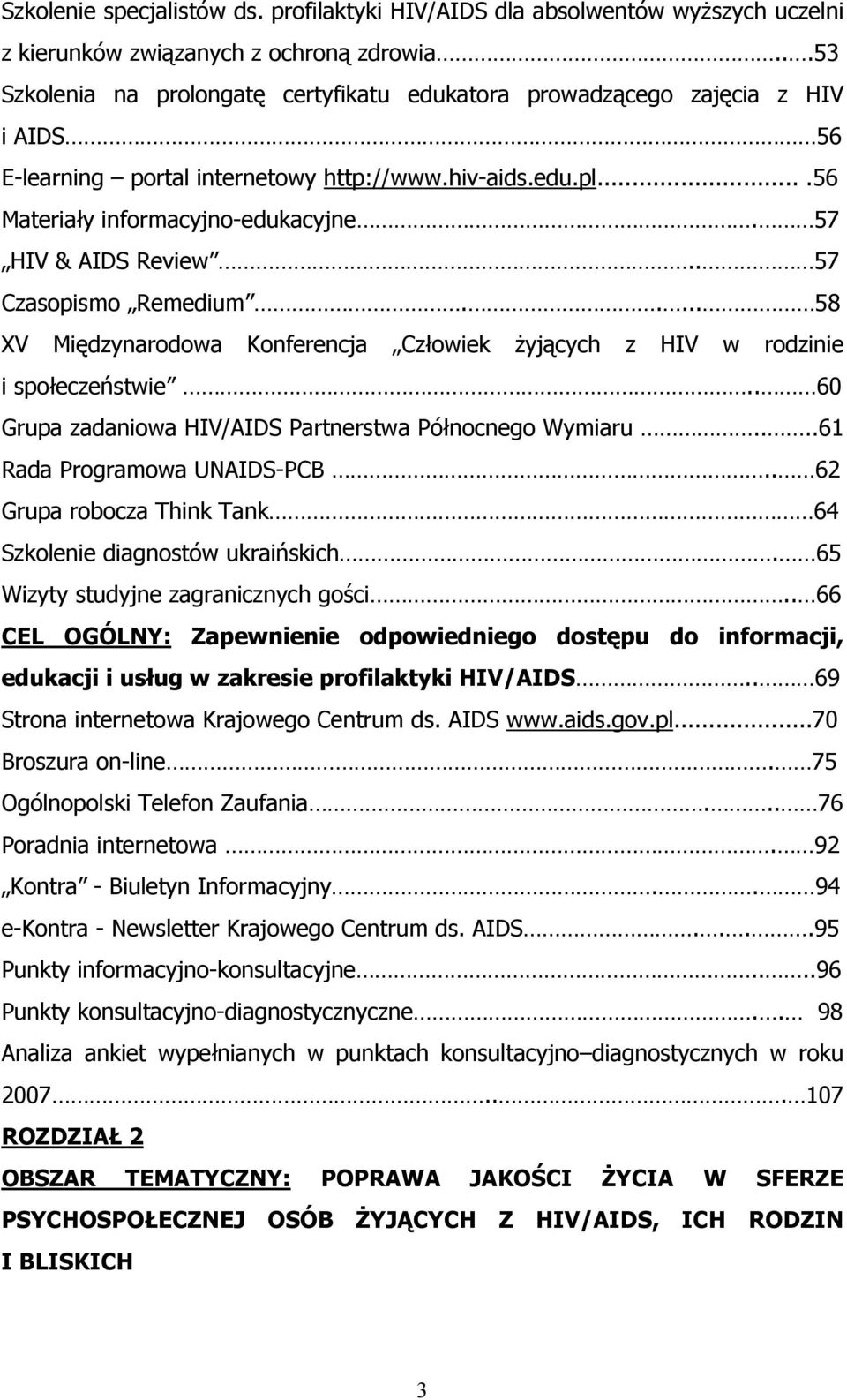 57 HIV & AIDS Review.. 57 Czasopismo Remedium..... 58 XV Międzynarodowa Konferencja Człowiek żyjących z HIV w rodzinie i społeczeństwie.. 60 Grupa zadaniowa HIV/AIDS Partnerstwa Północnego Wymiaru.