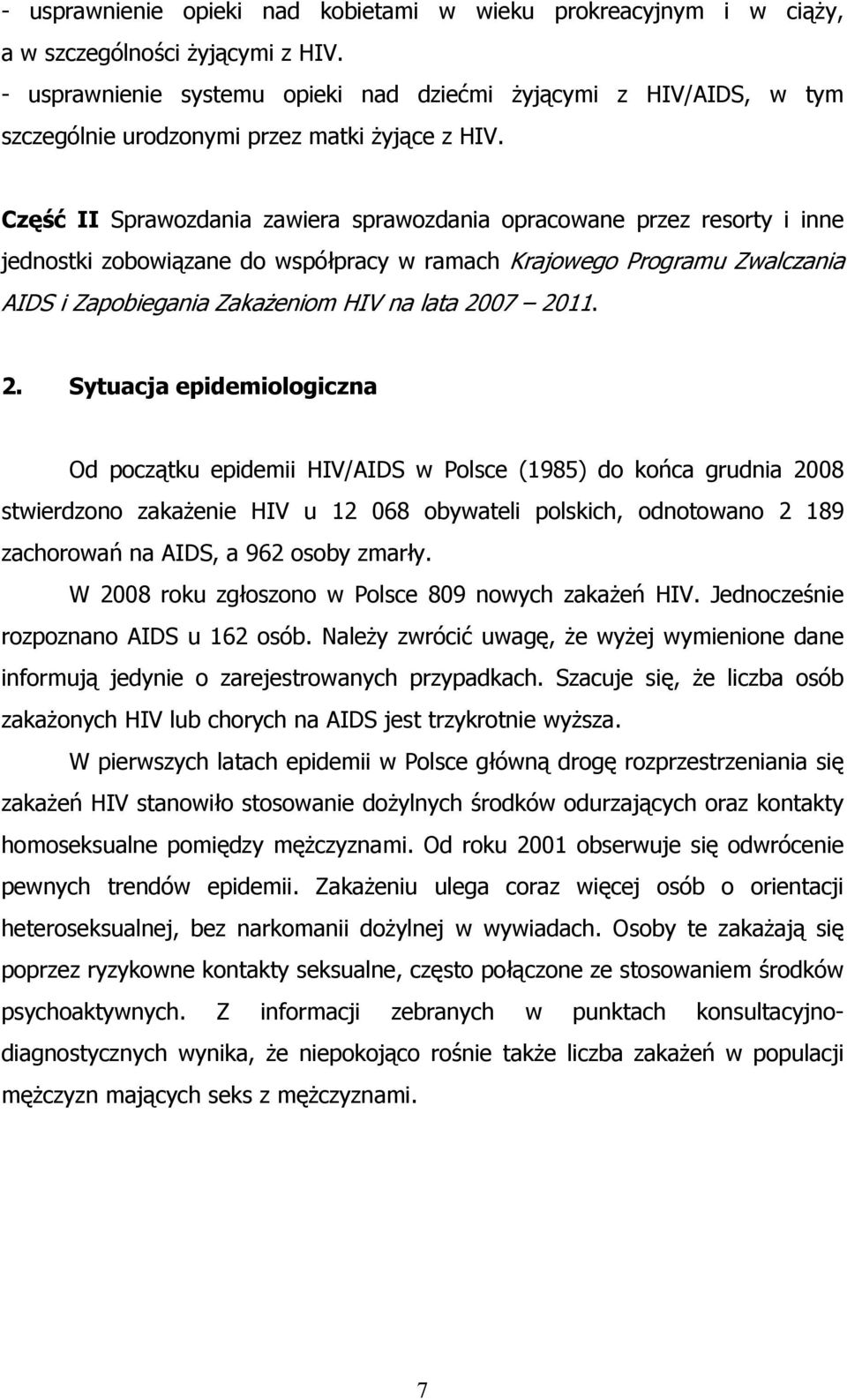 Część II Sprawozdania zawiera sprawozdania opracowane przez resorty i inne jednostki zobowiązane do współpracy w ramach Krajowego Programu Zwalczania AIDS i Zapobiegania Zakażeniom HIV na lata 2007