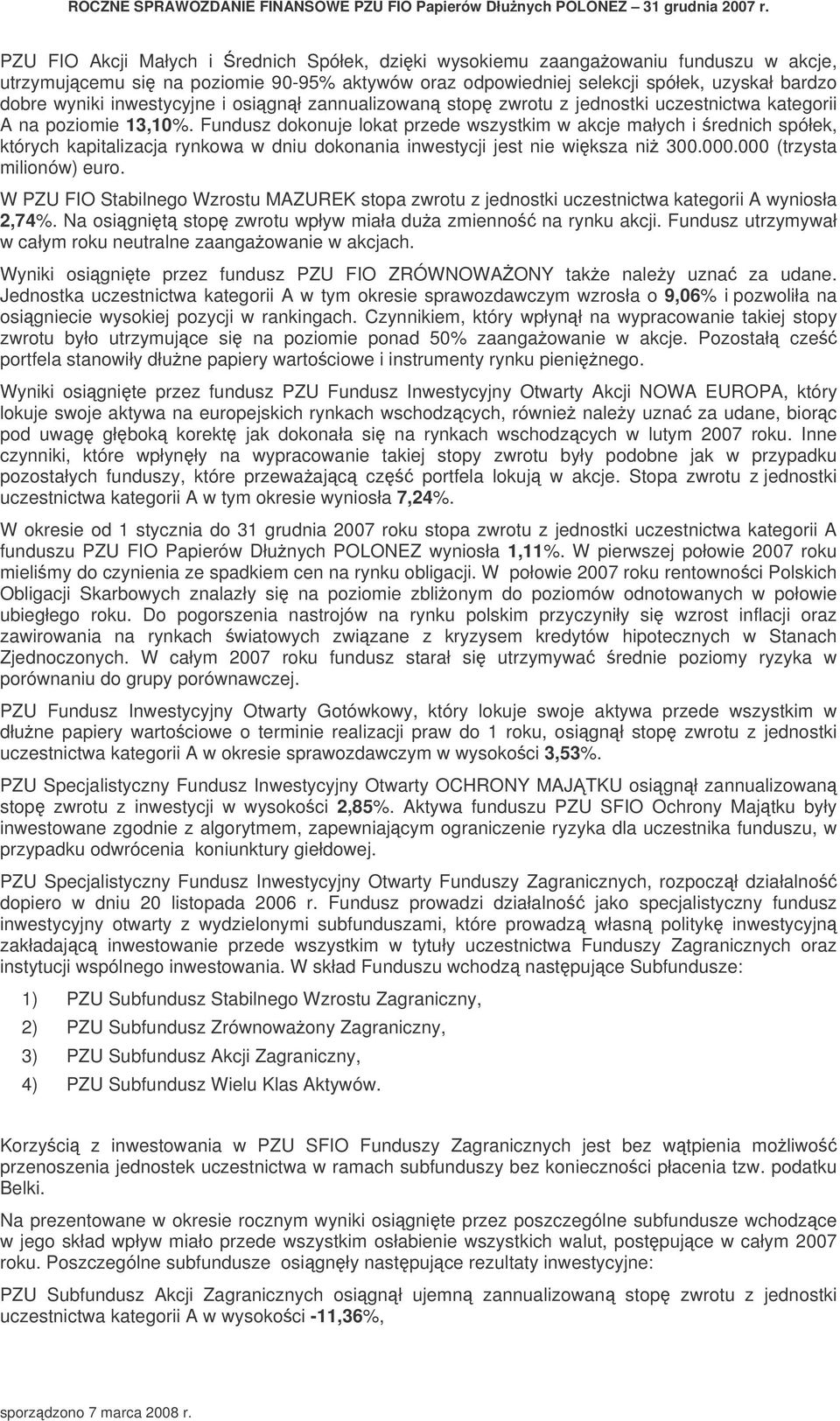 Fundusz dokonuje lokat przede wszystkim w akcje małych i rednich spółek, których kapitalizacja rynkowa w dniu dokonania inwestycji jest nie wiksza ni 300.000.000 (trzysta milionów) euro.