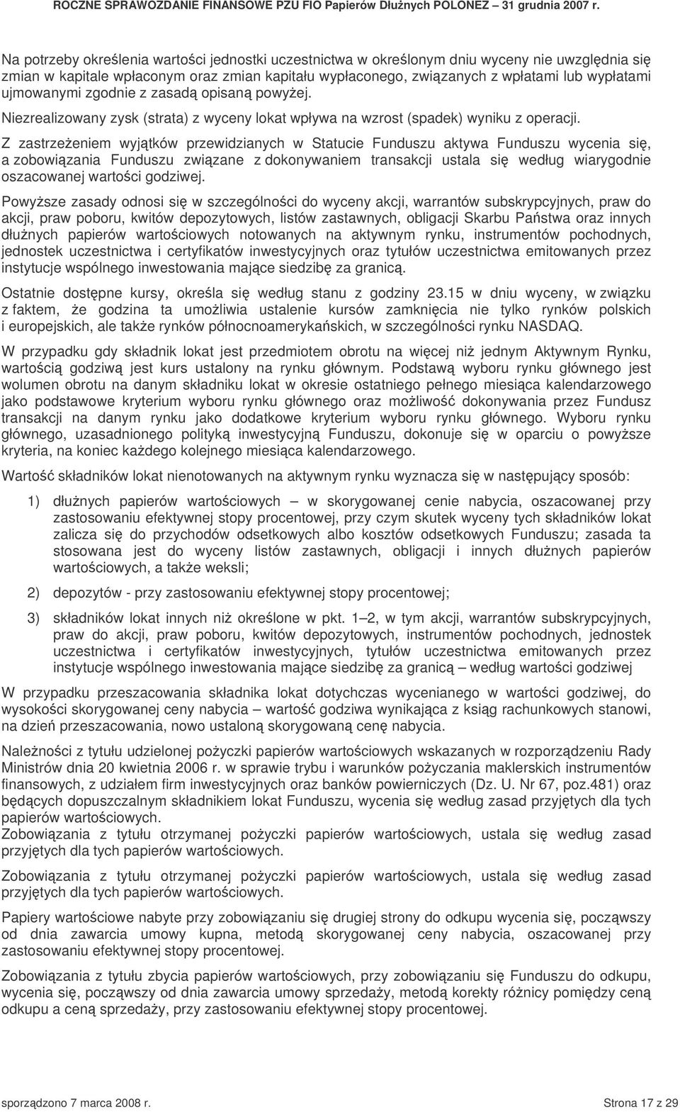 Z zastrzeeniem wyjtków przewidzianych w Statucie Funduszu aktywa Funduszu wycenia si, a zobowizania Funduszu zwizane z dokonywaniem transakcji ustala si według wiarygodnie oszacowanej wartoci