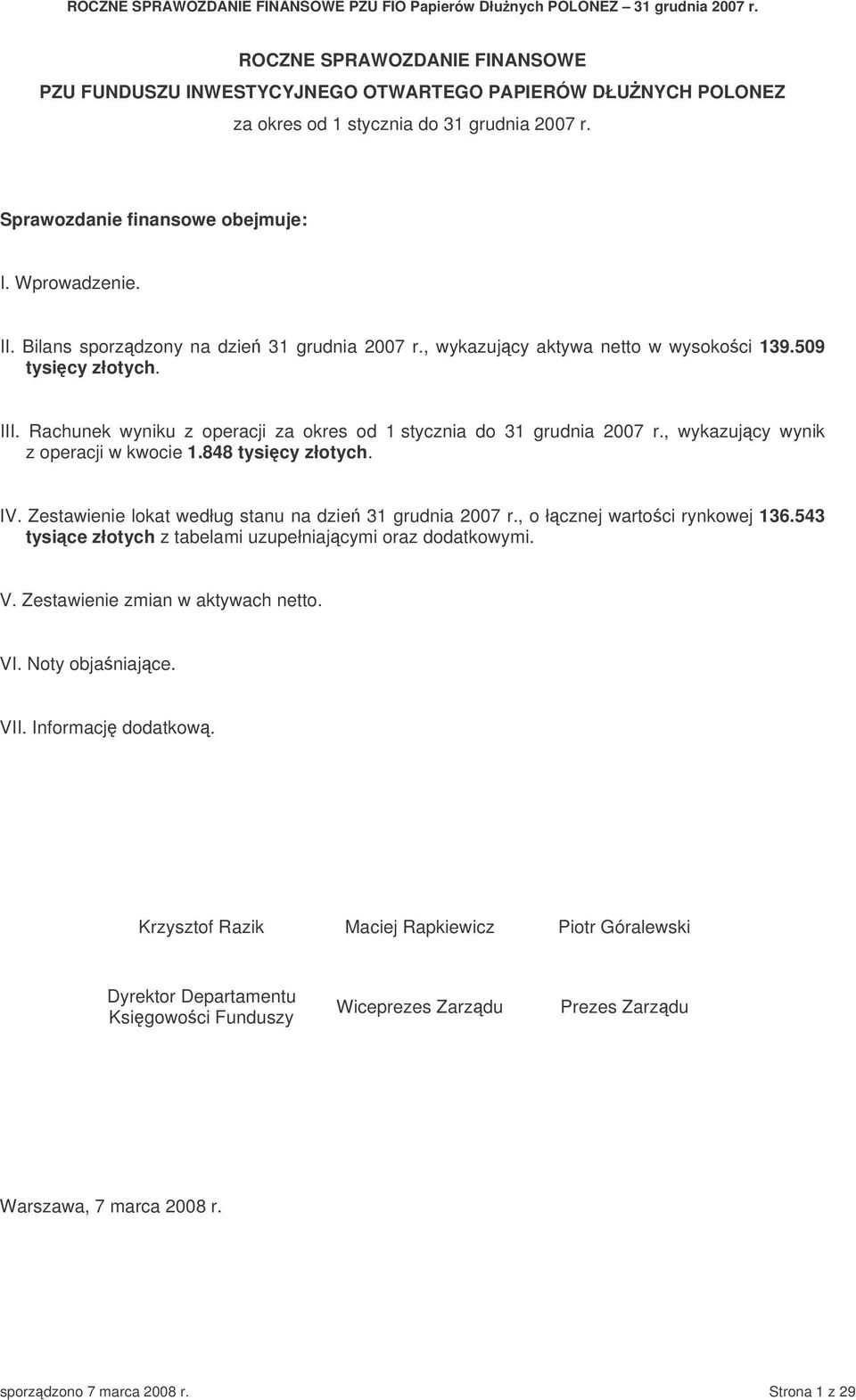 , wykazujcy wynik z operacji w kwocie 1.848 tysicy złotych. IV. Zestawienie lokat według stanu na dzie 31 grudnia 2007 r., o łcznej wartoci rynkowej 136.