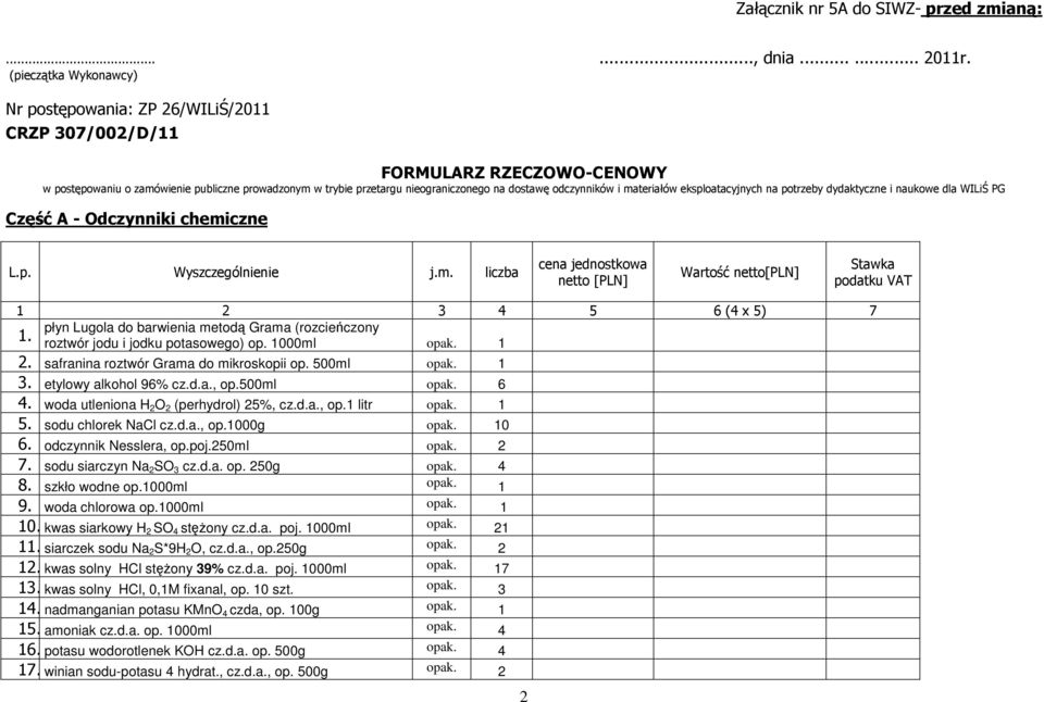 odczynników i materiałów eksploatacyjnych na potrzeby dydaktyczne i naukowe dla WILiŚ PG Część A - Odczynniki chemiczne L.p. Wyszczególnienie j.m. liczba cena jednostkowa netto [PLN] Wartość netto[pln] Stawka podatku VAT 1 2 3 4 5 6 (4 x 5) 7 płyn Lugola do barwienia metodą Grama (rozcieńczony 1.