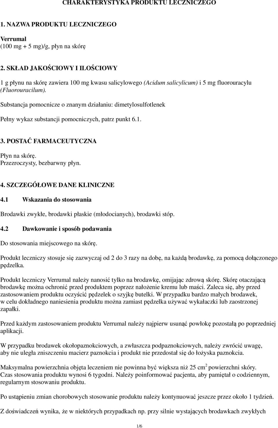 Substancja pomocnicze o znanym działaniu: dimetylosulfotlenek Pełny wykaz substancji pomocniczych, patrz punkt 6.1. 3. POSTAĆ FARMACEUTYCZNA Płyn na skórę. Przezroczysty, bezbarwny płyn. 4.