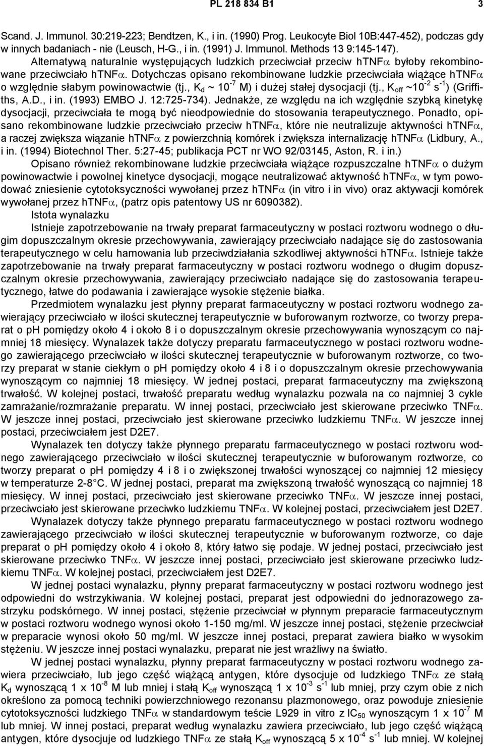Dotychczas opisano rekombinowane ludzkie przeciwciała wiążące htnf o względnie słabym powinowactwie (tj., K d ~ 10-7 M) i dużej stałej dysocjacji (tj., K off ~10-2 s -1 ) (Griffiths, A.D., i in.