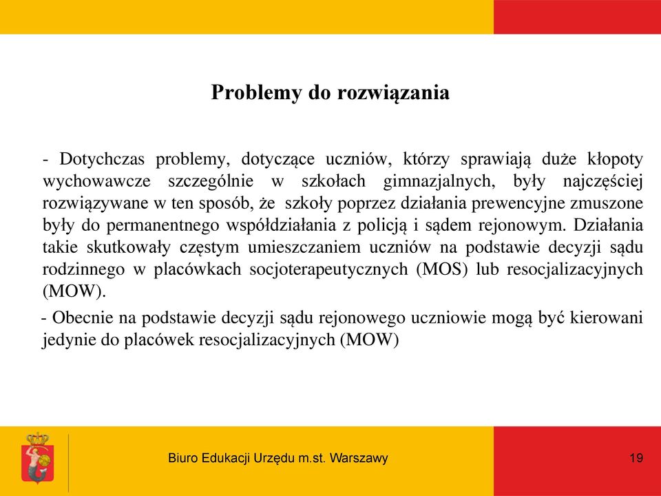 Działania takie skutkowały częstym umieszczaniem uczniów na podstawie decyzji sądu rodzinnego w placówkach socjoterapeutycznych (MOS) lub resocjalizacyjnych