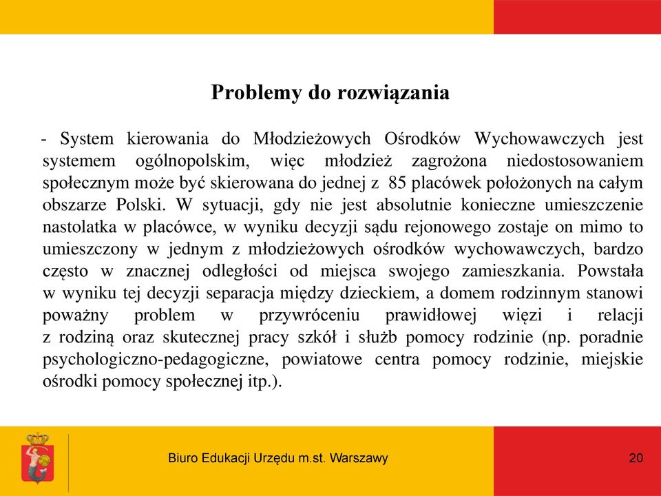 W sytuacji, gdy nie jest absolutnie konieczne umieszczenie nastolatka w placówce, w wyniku decyzji sądu rejonowego zostaje on mimo to umieszczony w jednym z młodzieżowych ośrodków wychowawczych,