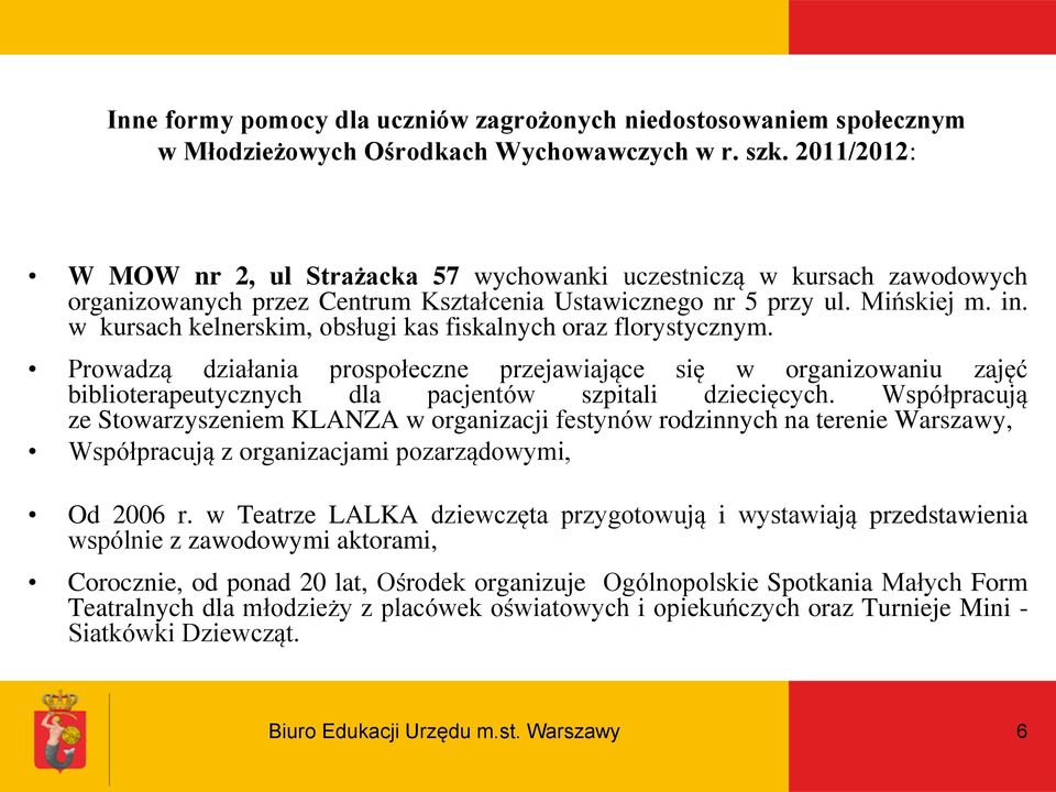 w kursach kelnerskim, obsługi kas fiskalnych oraz florystycznym. Prowadzą działania prospołeczne przejawiające się w organizowaniu zajęć biblioterapeutycznych dla pacjentów szpitali dziecięcych.