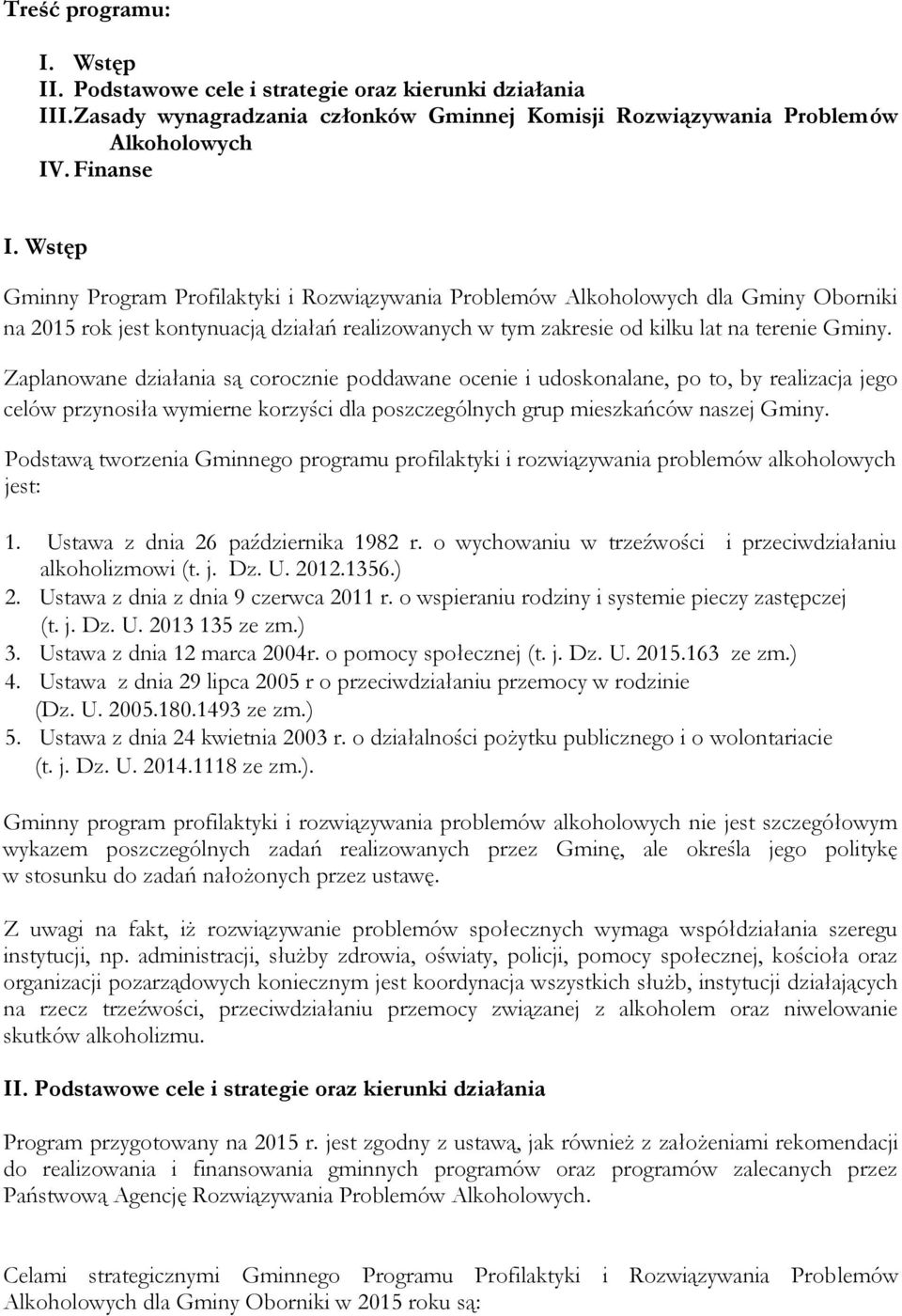 Zaplanowane działania są corocznie poddawane ocenie i udoskonalane, po to, by realizacja jego celów przynosiła wymierne korzyści dla poszczególnych grup mieszkańców naszej Gminy.