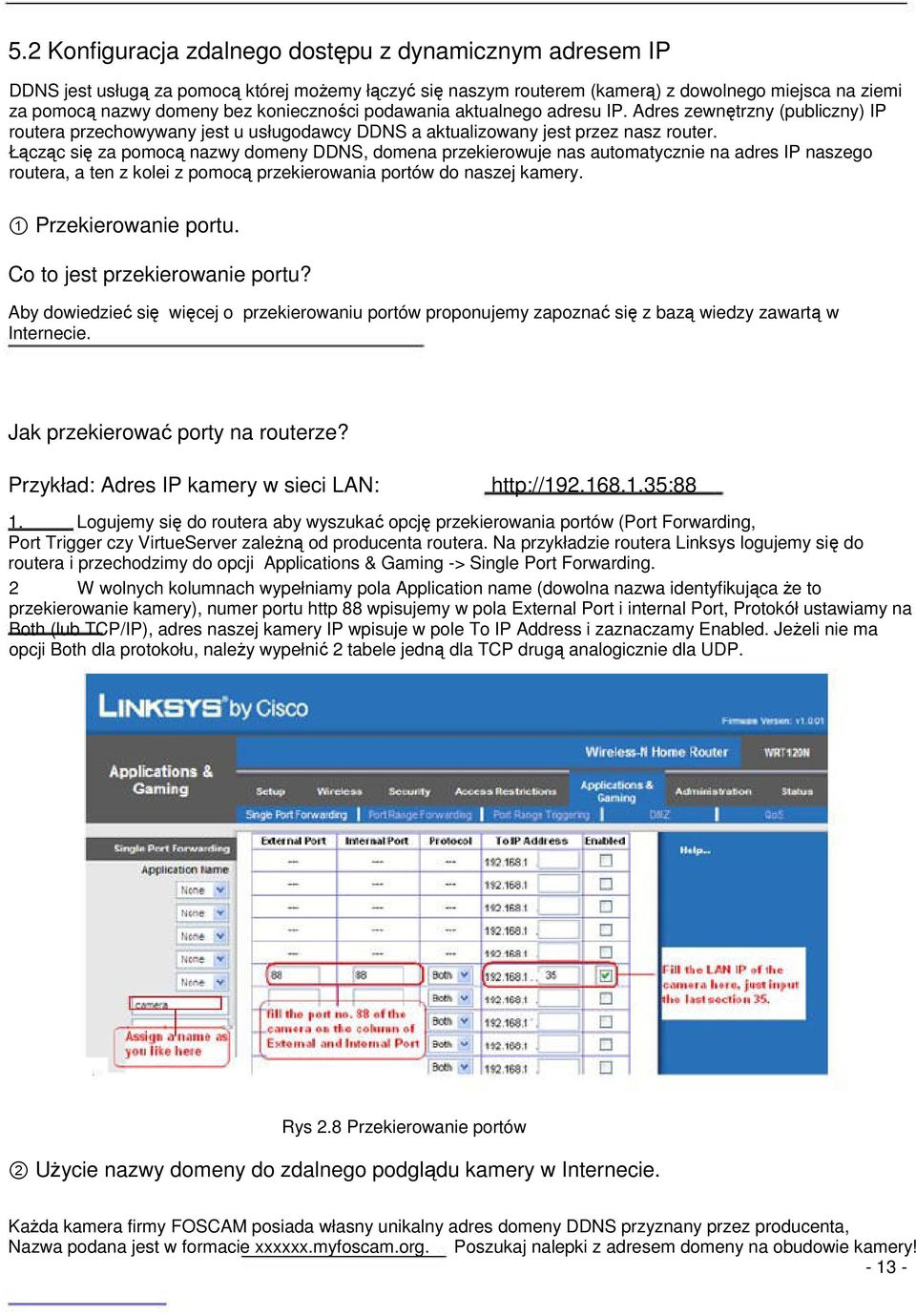 Łącząc się za pomocą nazwy domeny DDNS, domena przekierowuje nas automatycznie na adres IP naszego routera, a ten z kolei z pomocą przekierowania portów do naszej kamery. 1 Przekierowanie portu.