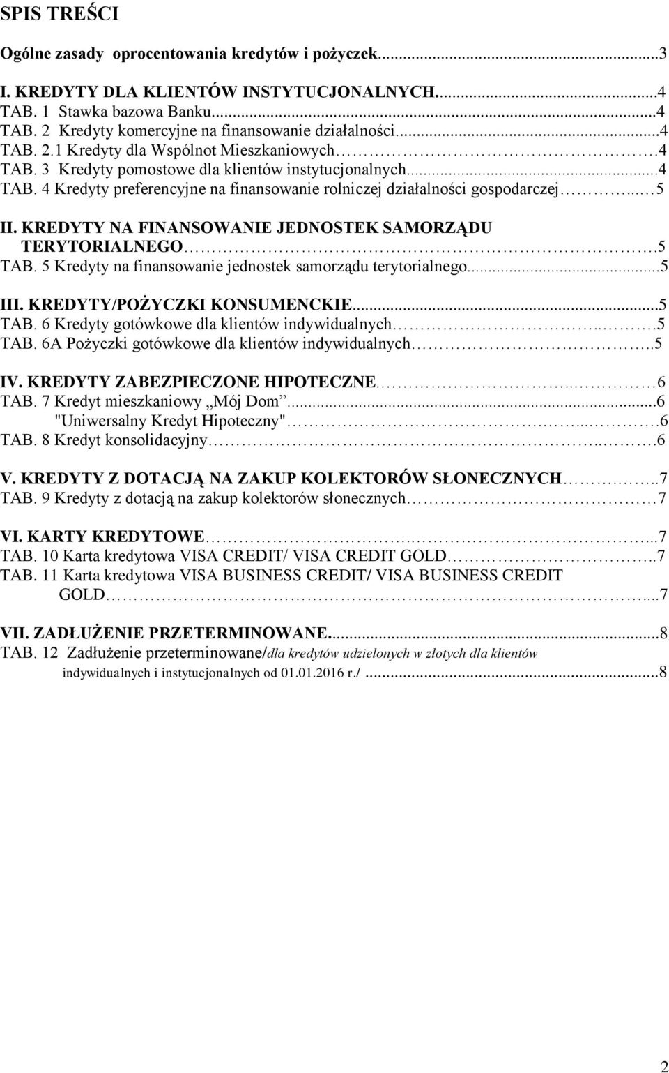 KREDYTY NA FINANSOWANIE JEDNOSTEK SAMORZĄDU TERYTORIALNEGO.5 TAB. 5 Kredyty na finansowanie jednostek samorządu terytorialnego...5 III. KREDYTY/POŻYCZKI KONSUMENCKIE...5 TAB. 6 Kredyty gotówkowe dla klientów indywidualnych.