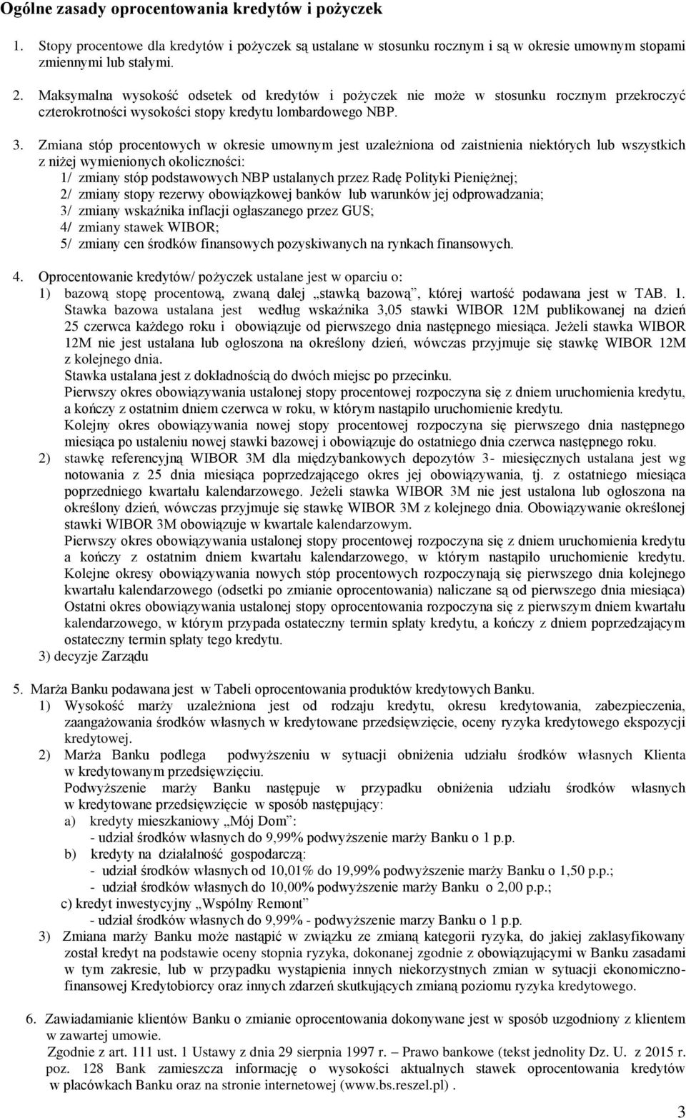 Zmiana stóp procentowych w okresie umownym jest uzależniona od zaistnienia niektórych lub wszystkich z niżej wymienionych okoliczności: 1/ zmiany stóp podstawowych NBP ustalanych przez Radę Polityki