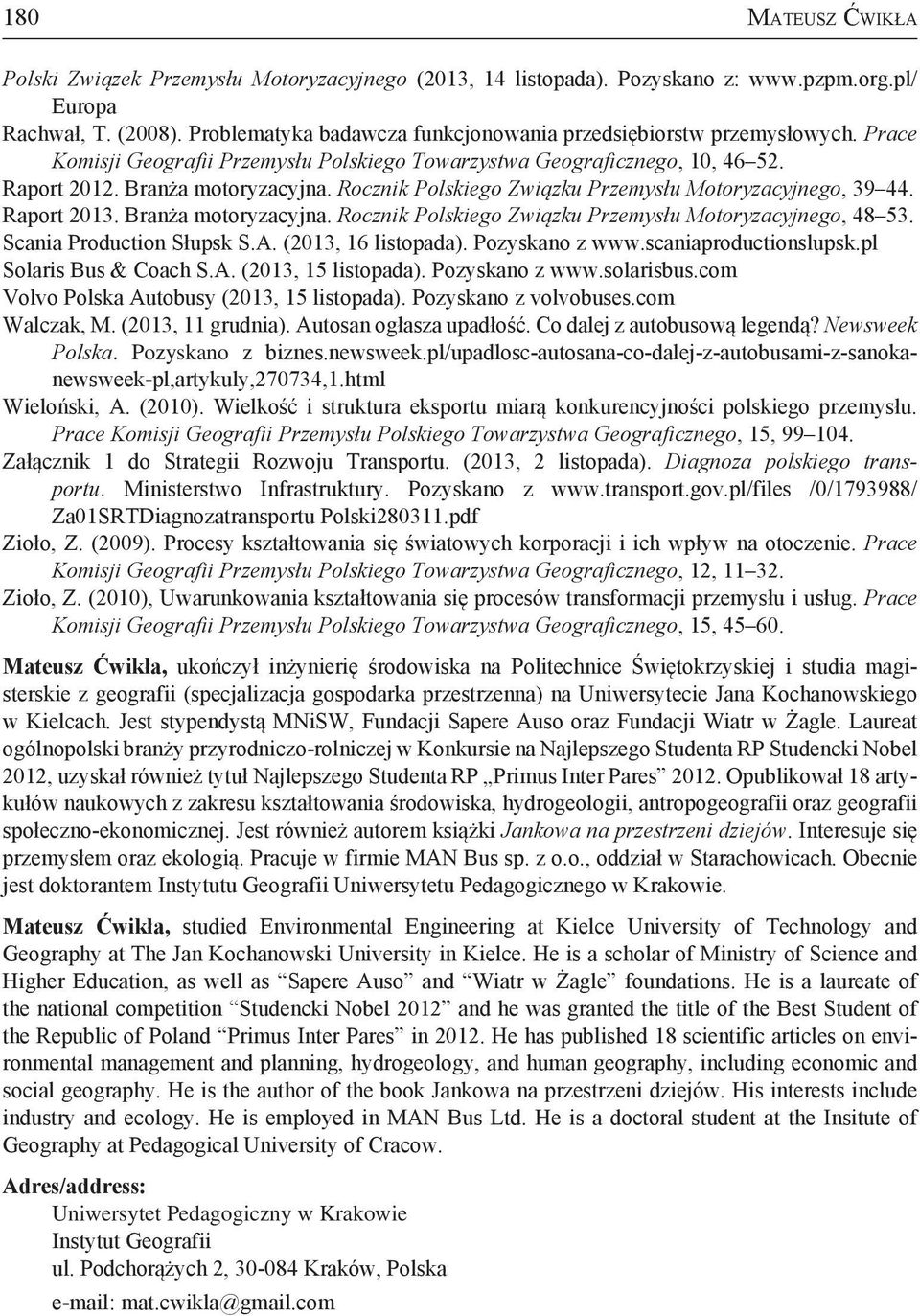 Rocznik Polskiego Związku Przemysłu Motoryzacyjnego, 39 44. Raport 2013. Branża motoryzacyjna. Rocznik Polskiego Związku Przemysłu Motoryzacyjnego, 48 53. Scania Production Słupsk S.A.