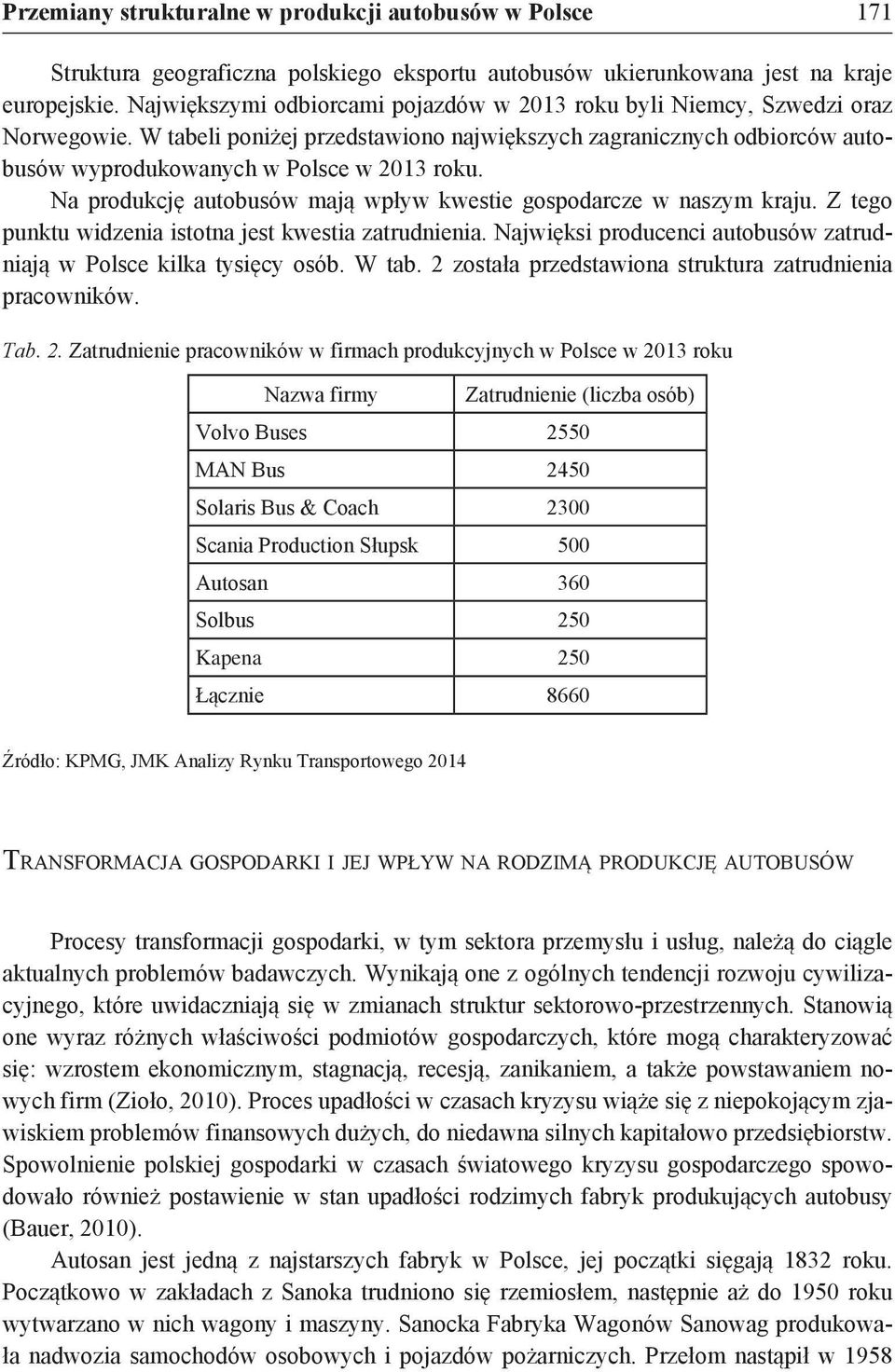 Na produkcję autobusów mają wpływ kwestie gospodarcze w naszym kraju. Z tego punktu widzenia istotna jest kwestia zatrudnienia. Najwięksi producenci autobusów zatrudniają w Polsce kilka tysięcy osób.