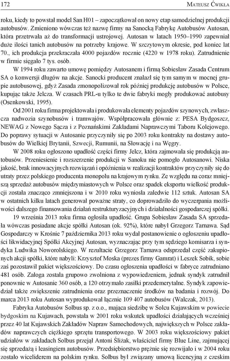 Autosan w latach 1950 1990 zapewniał duże ilości tanich autobusów na potrzeby krajowe. W szczytowym okresie, pod koniec lat 70., ich produkcja przekraczała 4000 pojazdów rocznie (4220 w 1978 roku).