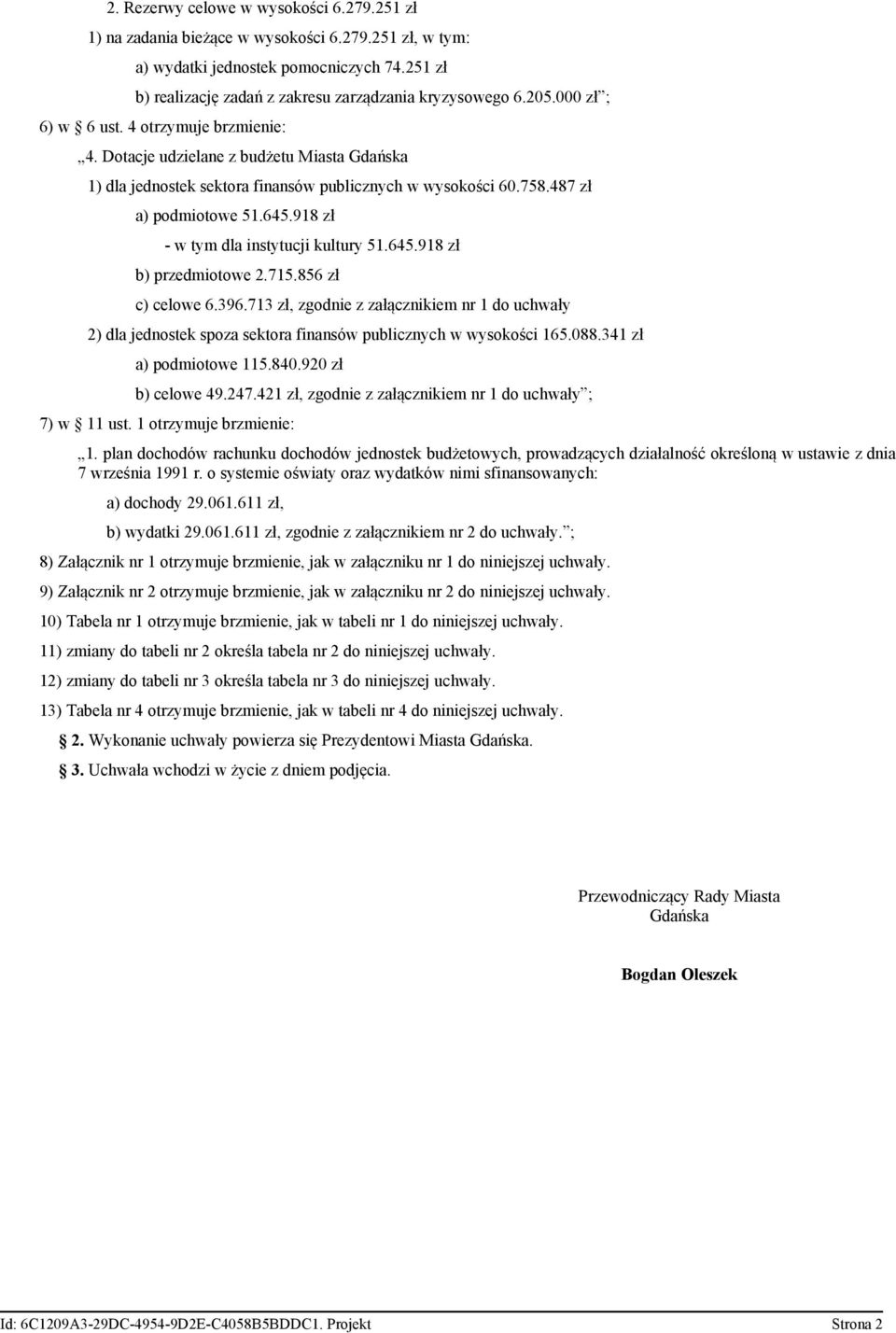 918 ł - w tym dla instytucji kultury 51.645.918 ł b) predmiotowe 2.715.856 ł c) celowe 6.396.713 ł, godnie ałącnikiem nr 1 do uchwały 2) dla jednostek spoa sektora finansów publicnych w wysokości 165.