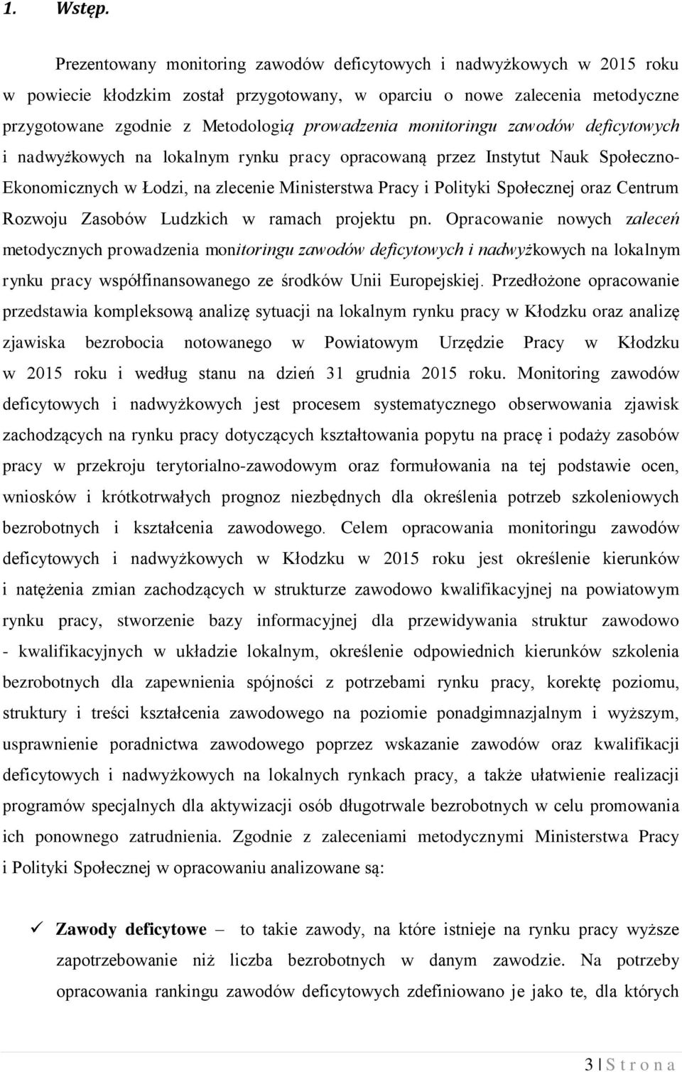 monitoringu zawodów deficytowych i nadwyżkowych na lokalnym rynku pracy opracowaną przez Instytut Nauk Społeczno- Ekonomicznych w Łodzi, na zlecenie Ministerstwa Pracy i Polityki Społecznej oraz