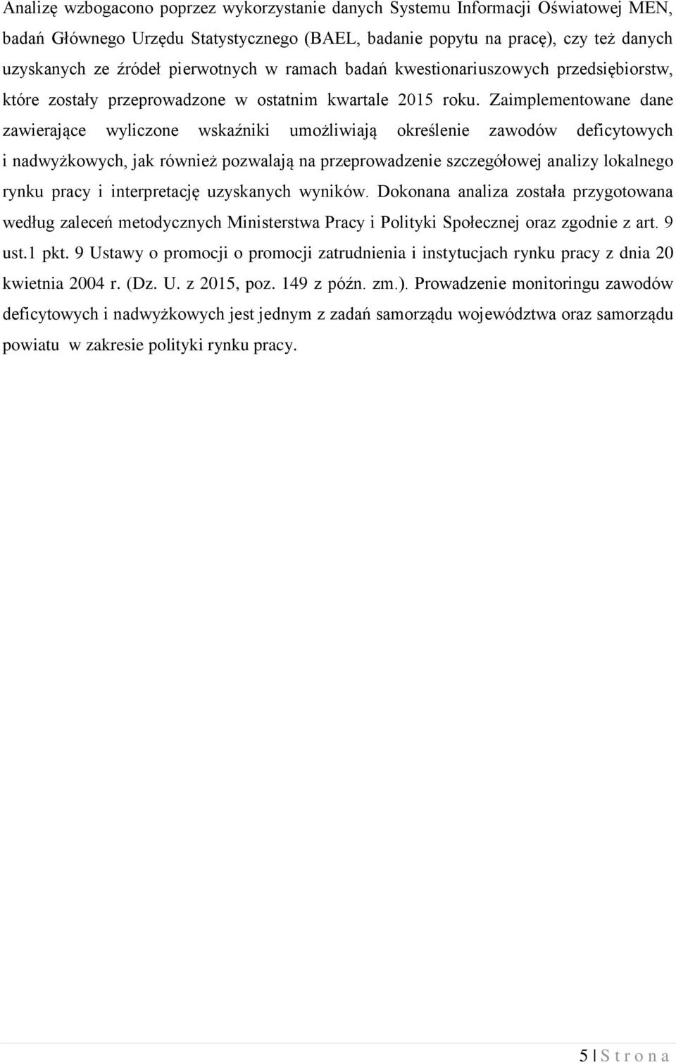 Zaimplementowane dane zawierające wyliczone wskaźniki umożliwiają określenie zawodów deficytowych i nadwyżkowych, jak również pozwalają na przeprowadzenie szczegółowej analizy lokalnego rynku pracy i