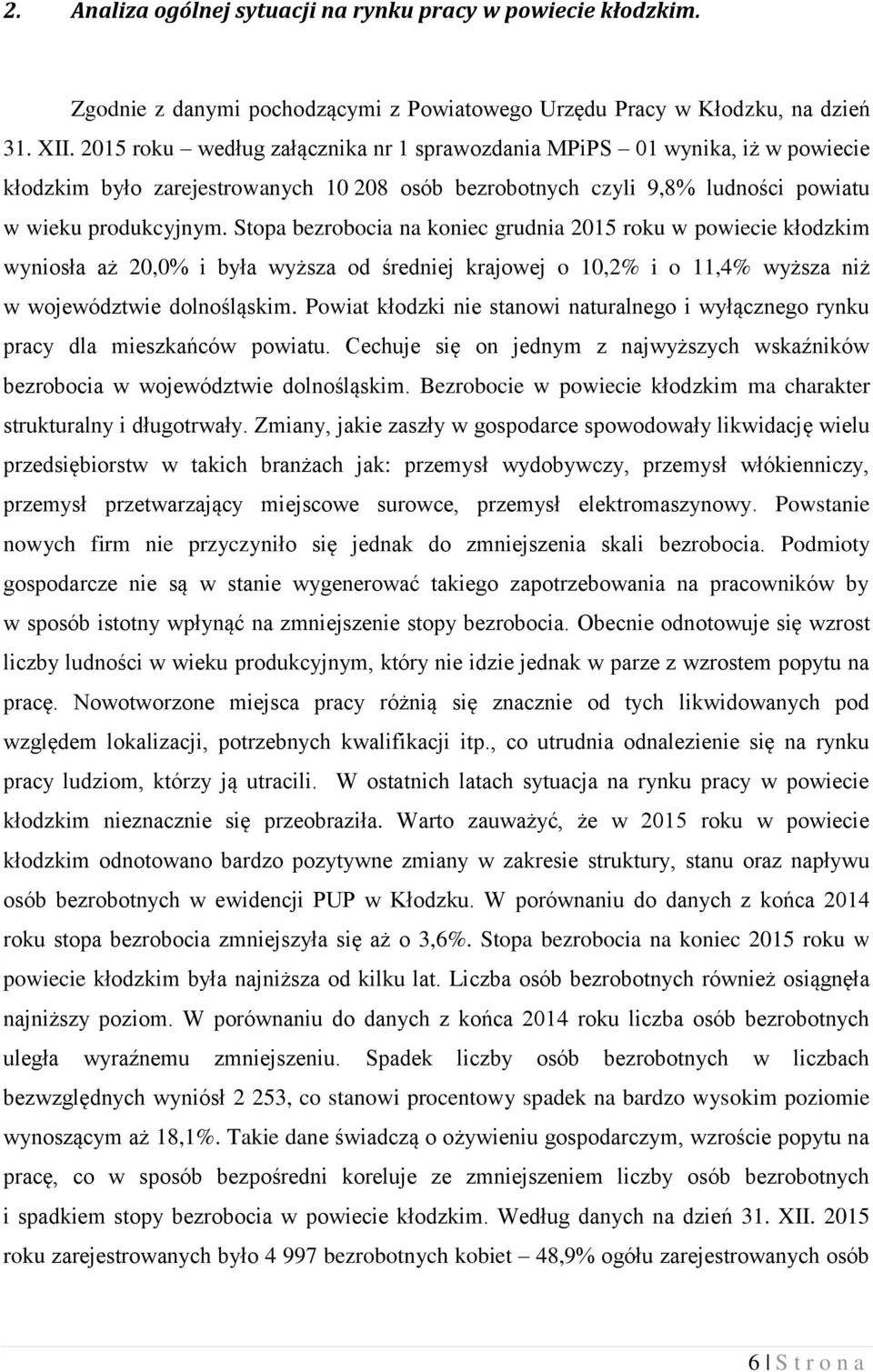 Stopa bezrobocia na koniec grudnia 205 roku w powiecie kłodzkim wyniosła aż 20,0% i była wyższa od średniej krajowej o 0,2% i o,4% wyższa niż w województwie dolnośląskim.