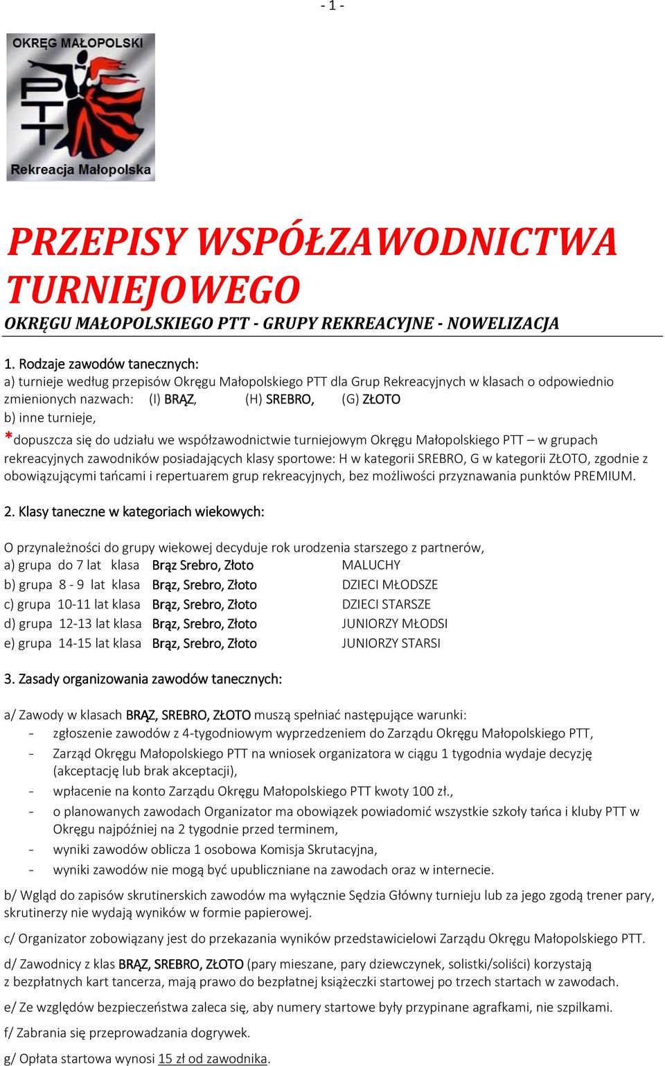 *dopuszcza się do udziału we współzawodnictwie turniejowym Okręgu Małopolskiego PTT w grupach rekreacyjnych zawodników posiadających klasy sportowe: H w kategorii SREBRO, G w kategorii ZŁOTO, zgodnie