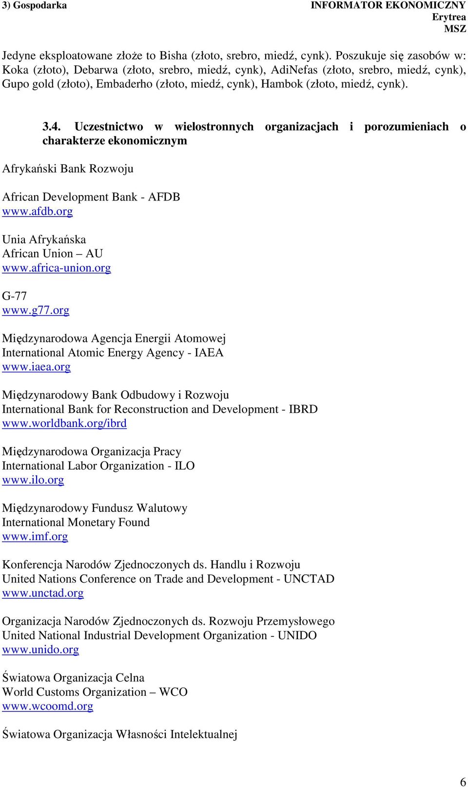 Uczestnictwo w wielostronnych organizacjach i porozumieniach o charakterze ekonomicznym Afrykański Bank Rozwoju African Development Bank - AFDB www.afdb.org Unia Afrykańska African Union AU www.