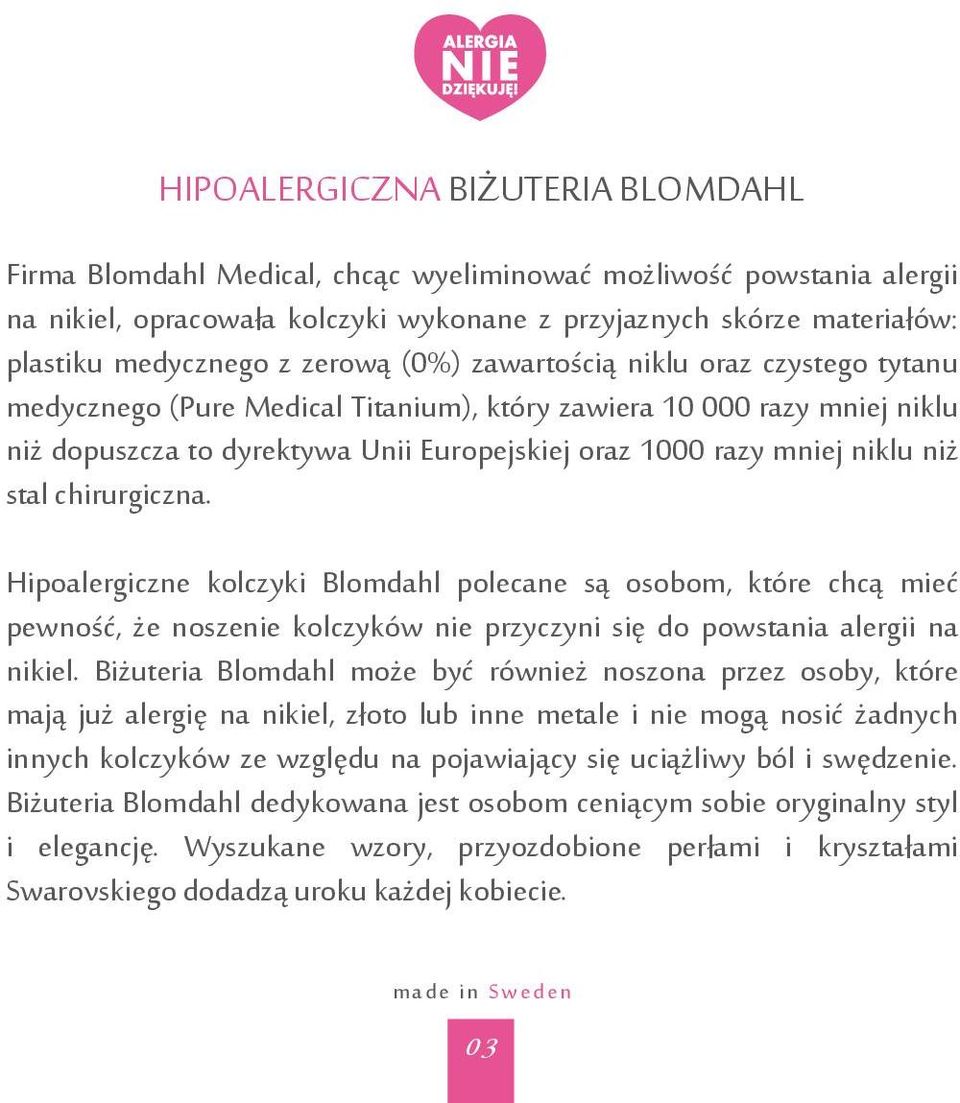 niż stal chirurgiczna. Hipoalergiczne kolczyki Blomdahl polecane są osobom, które chcą mieć pewność, że noszenie kolczyków nie przyczyni się do powstania alergii na nikiel.